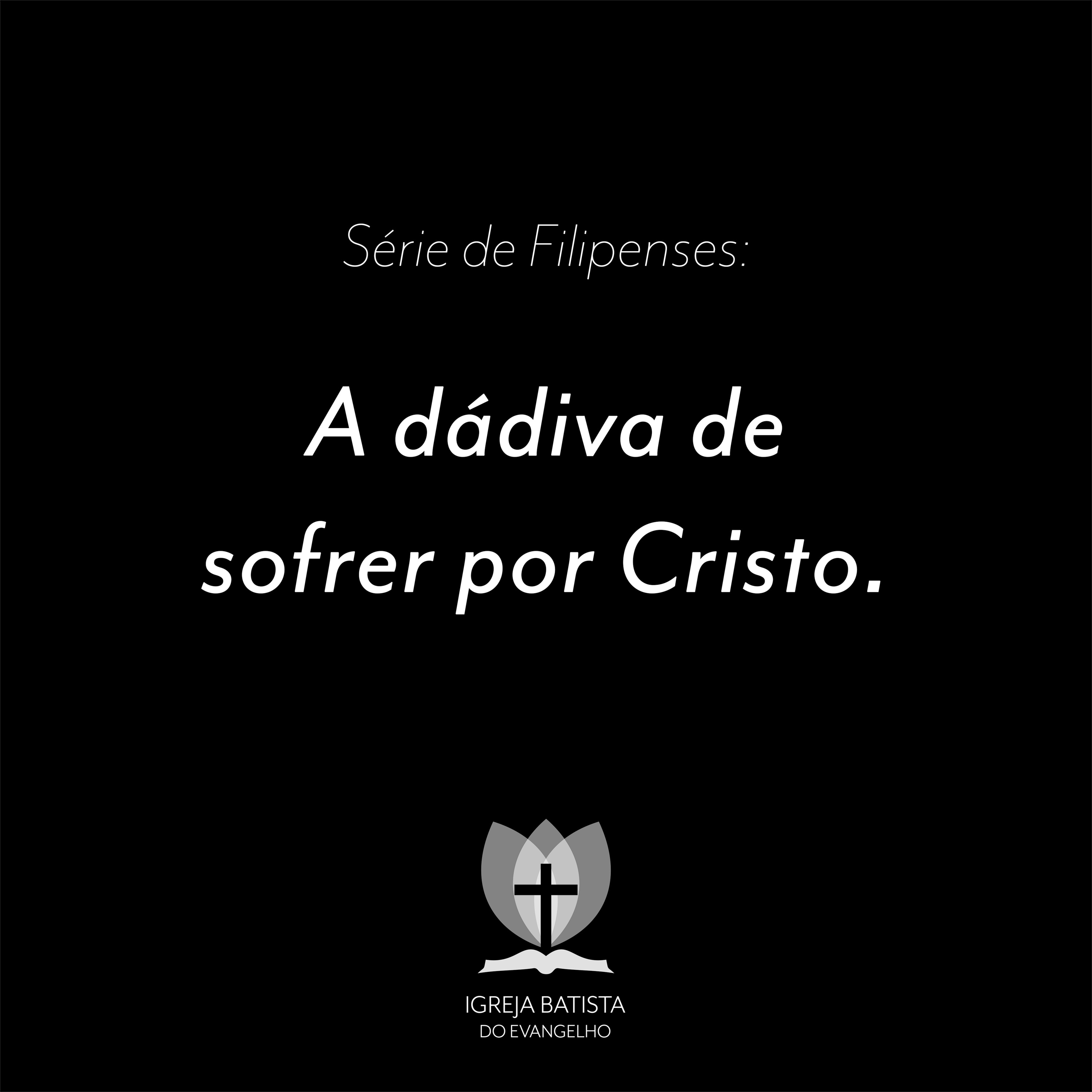 Filipenses #04 - A dádiva de sofrer por Cristo.