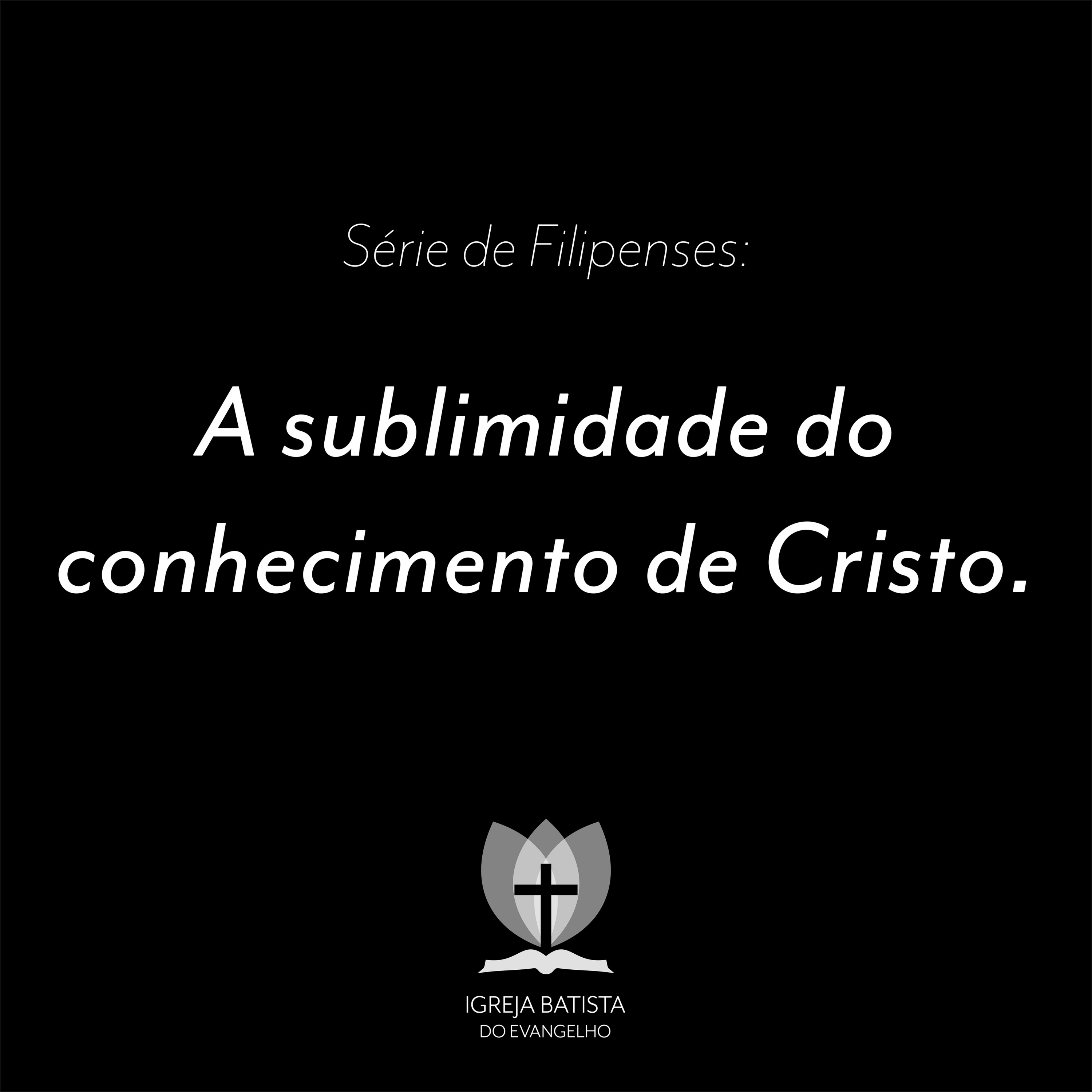 Filipenses #09 - A sublimidade do conhecimento de Cristo.