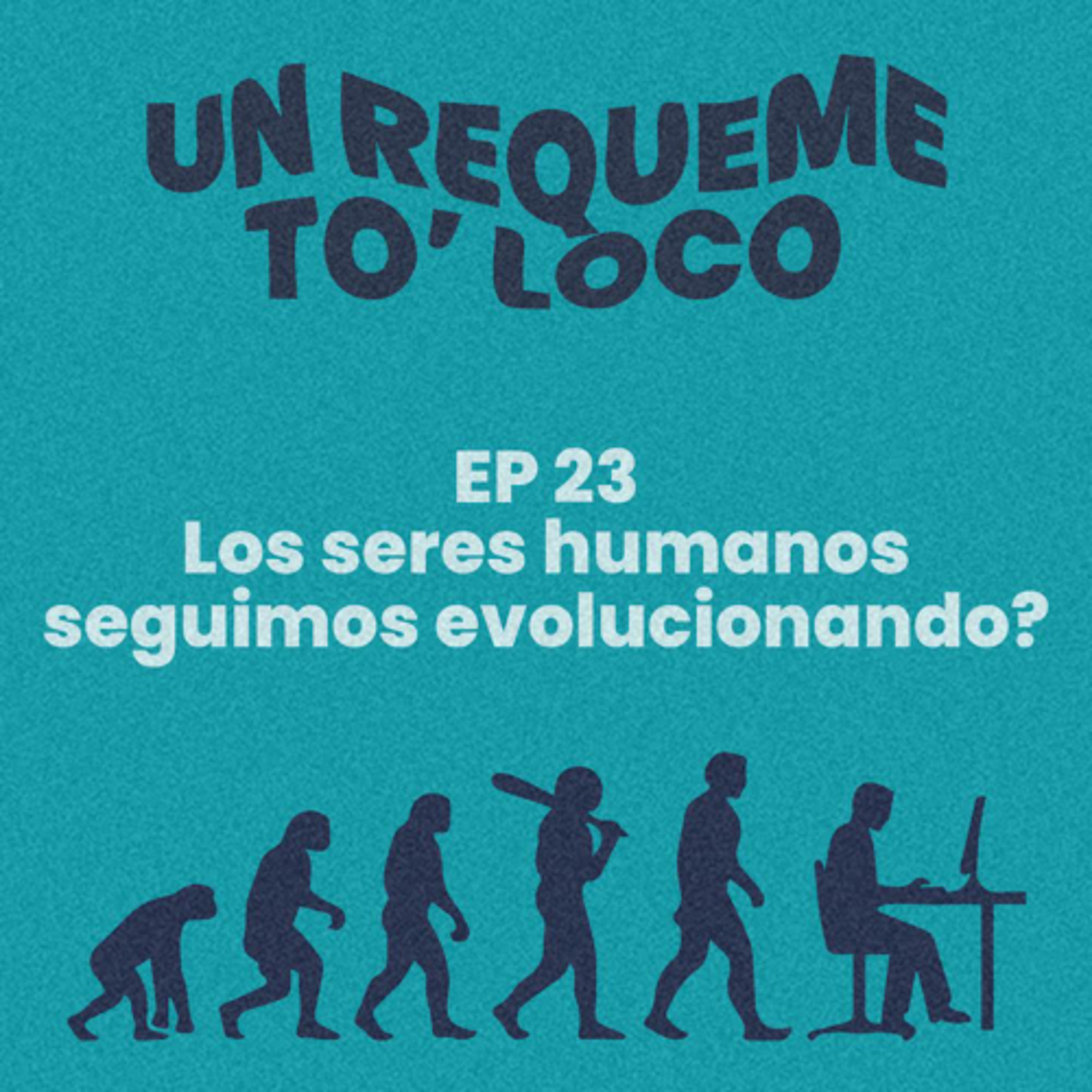 Un Requeme To’ Loco - Ep 23. Los Seres Humanos Seguimos Evolucionando? episode artwork