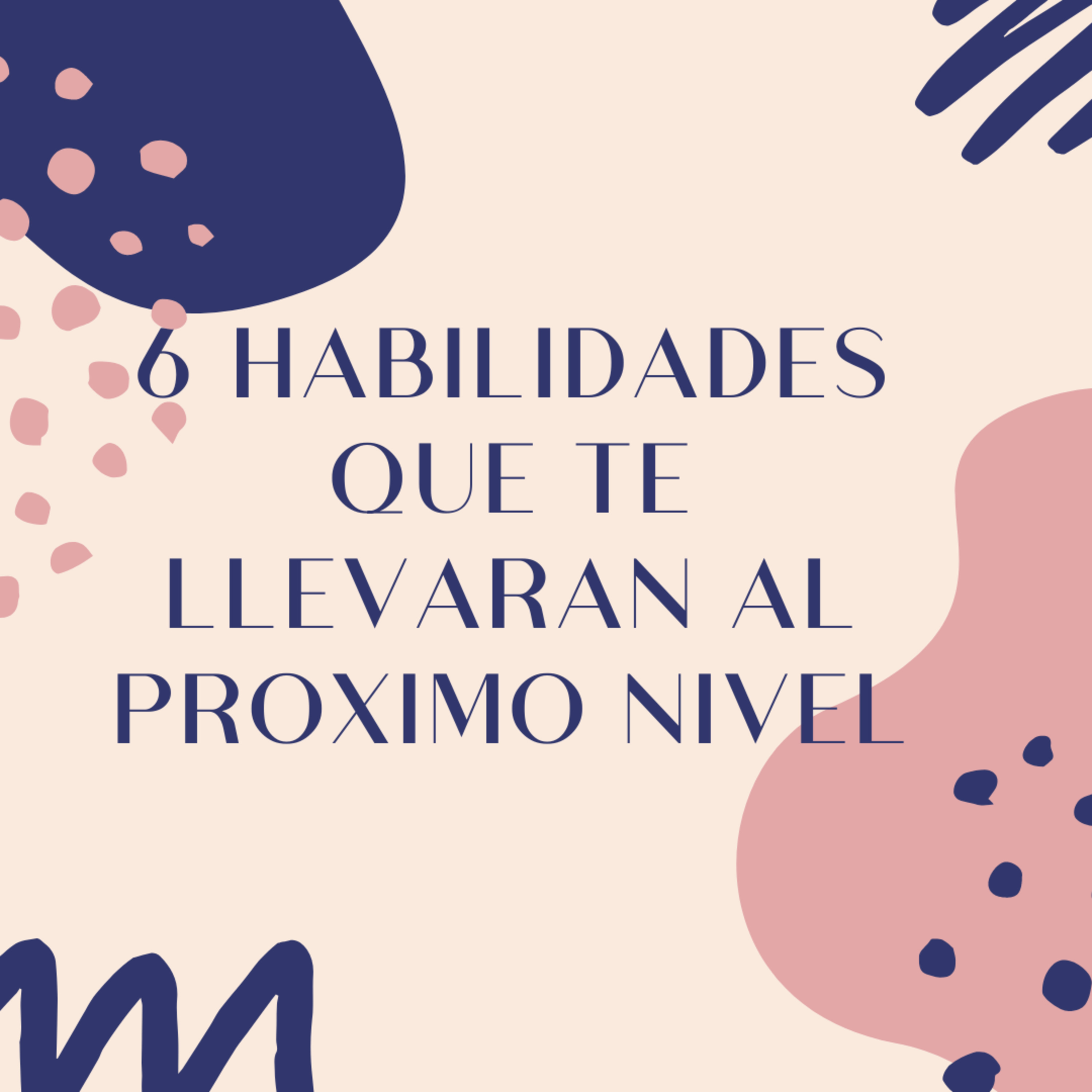 6 habilidades que te llevaran al proximo nivel By Elizabeth Sanchez P5000