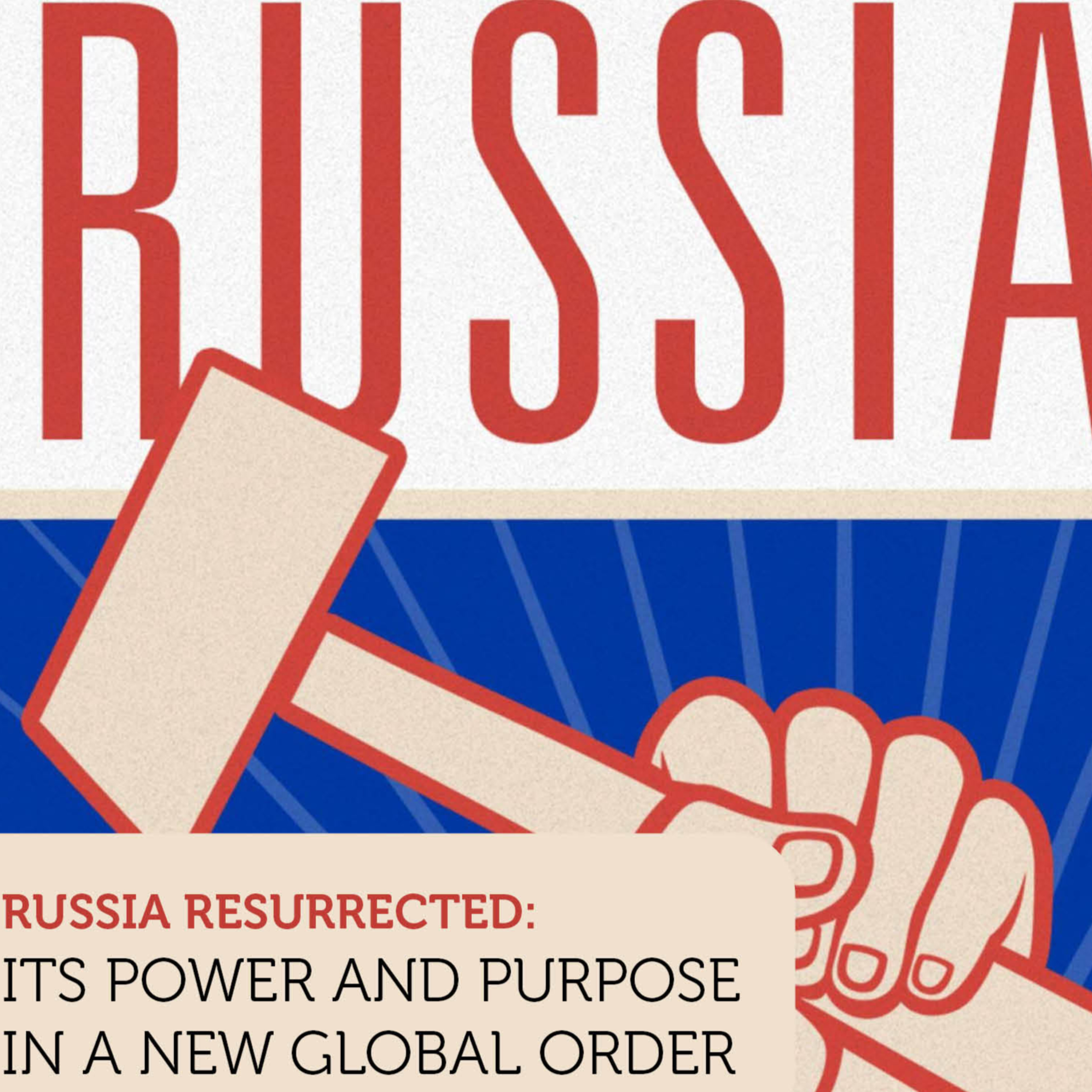 Russia Resurrected: Its Power and Purpose in a New Global Order