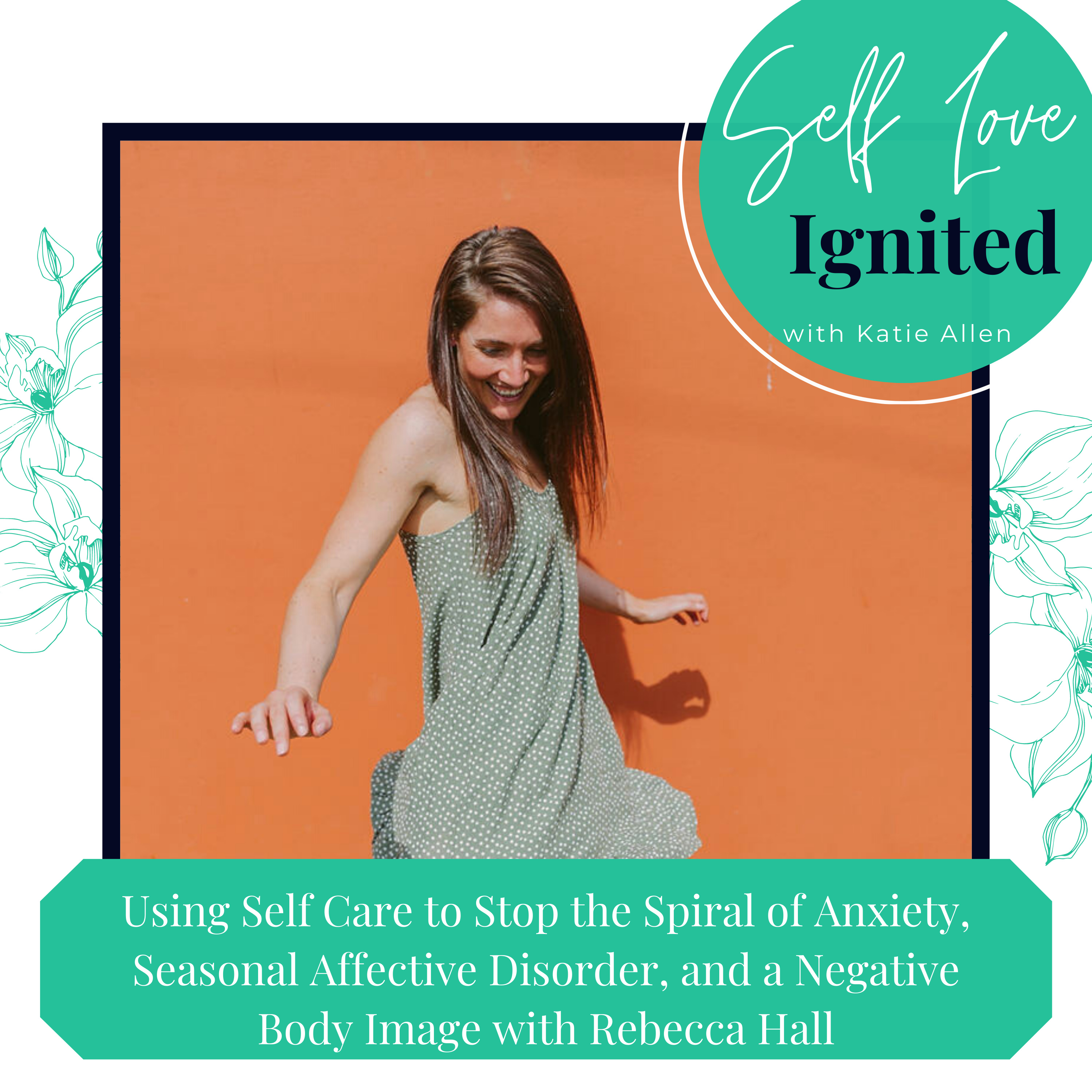 16. Using Self Care to Stop the Spiral of Anxiety, Seasonal Affective Disorder, and a Negative Body Image with Rebecca Hall episode artwork