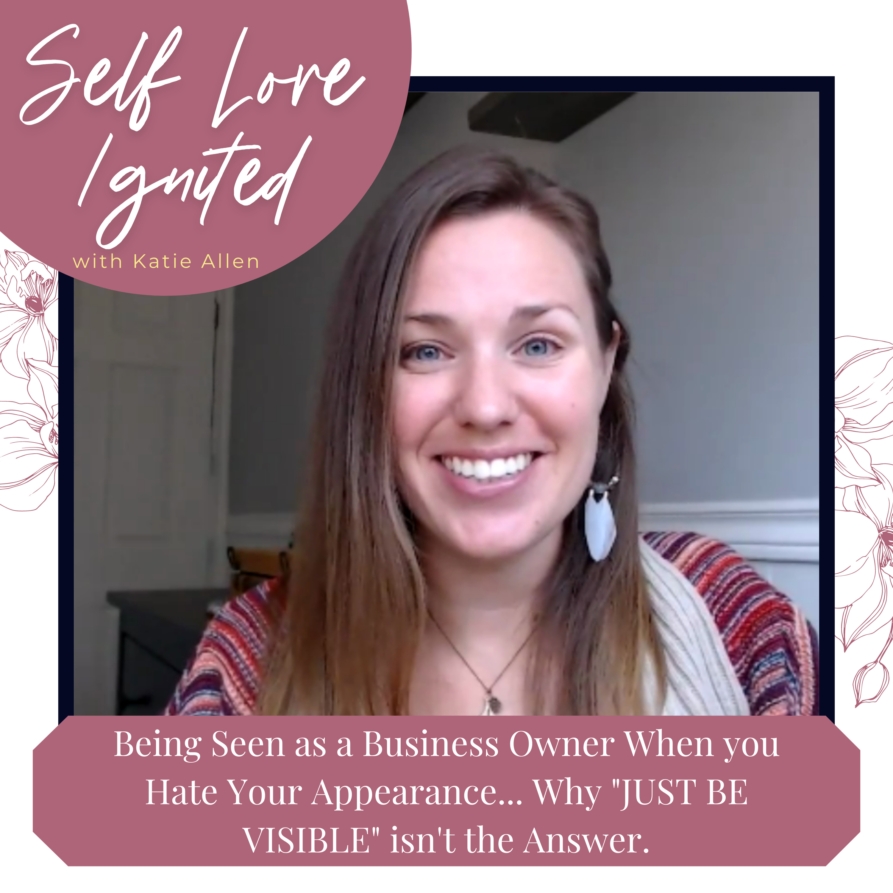 74. Being Seen as a Business Owner When you Hate Your Appearance... Why "JUST BE VISIBLE" isn't the Answer. episode artwork
