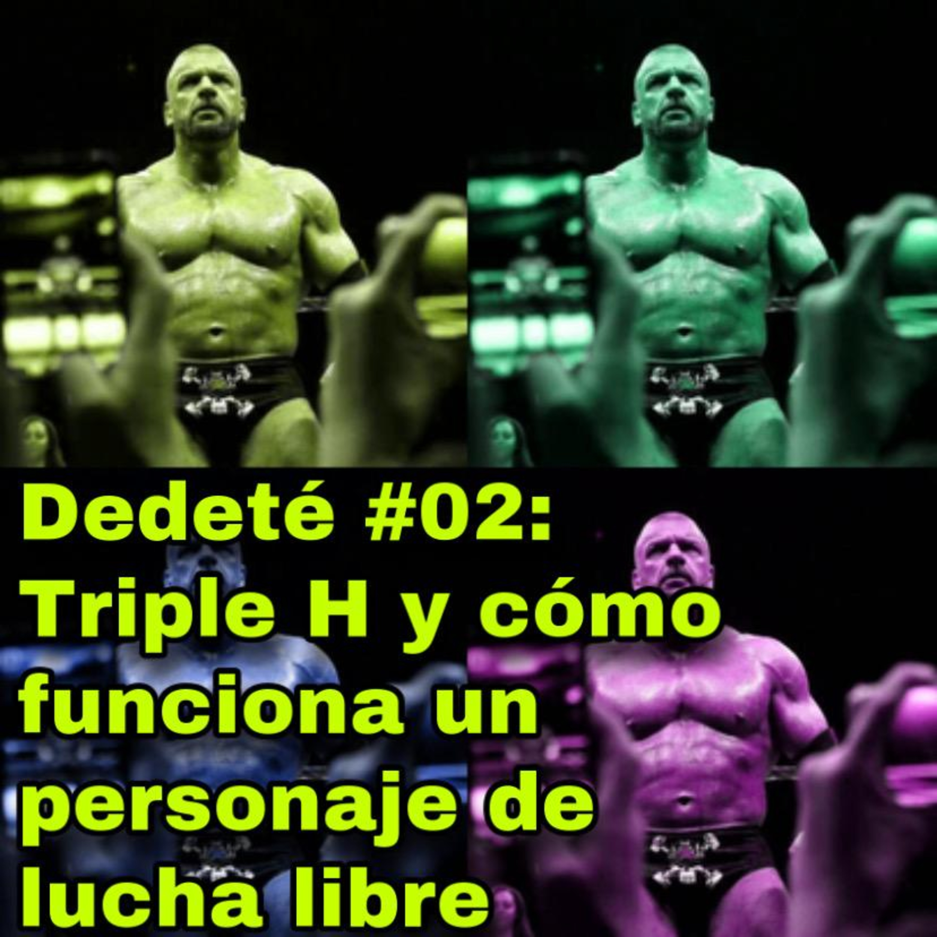 Dedeté #02: Triple H y cómo funciona un personaje de lucha libre