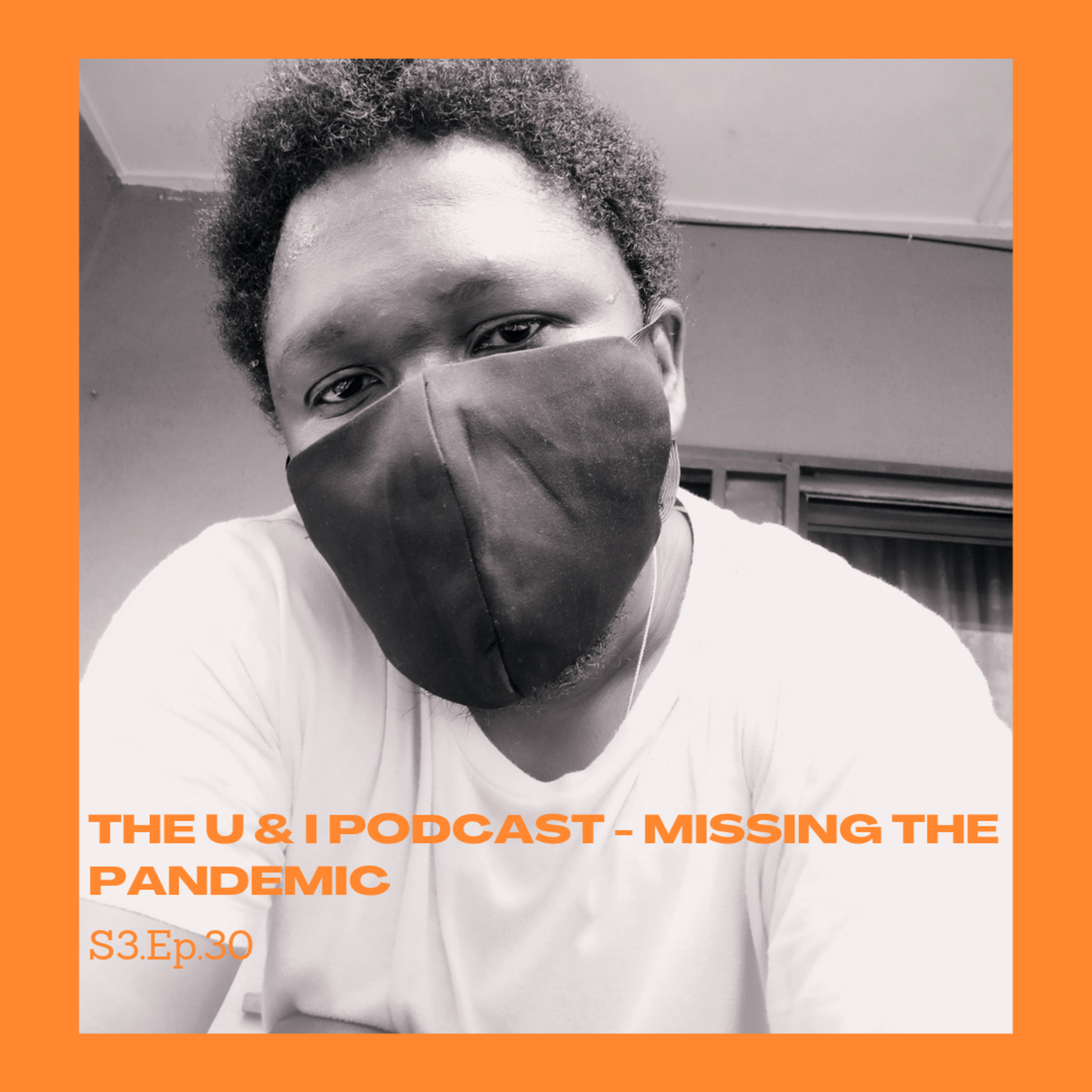 Season 3; Episode 30: The U & I Podcast - Missing The Pandemic