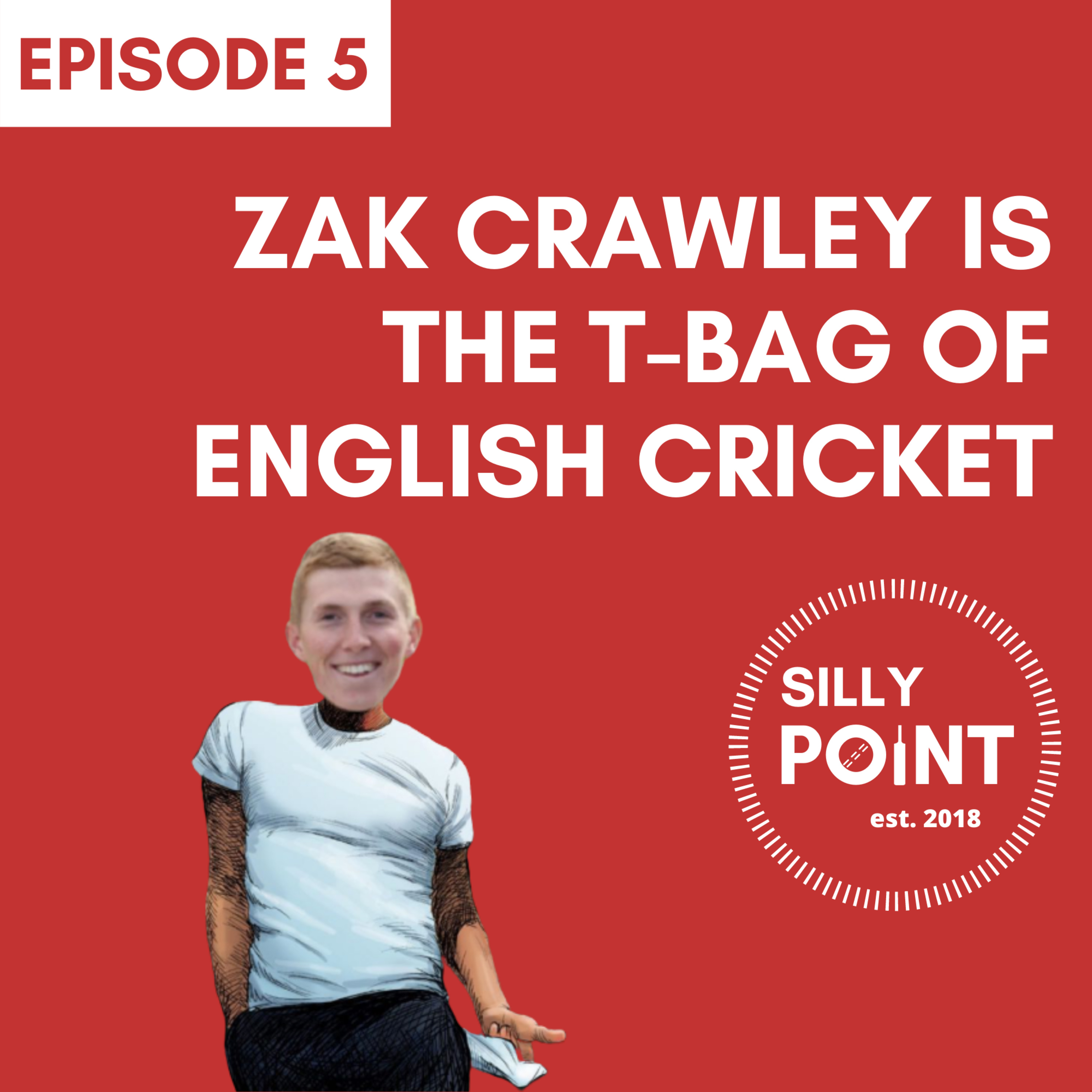 Episode 5: Zak Crawley is the T-Bag of English Cricket