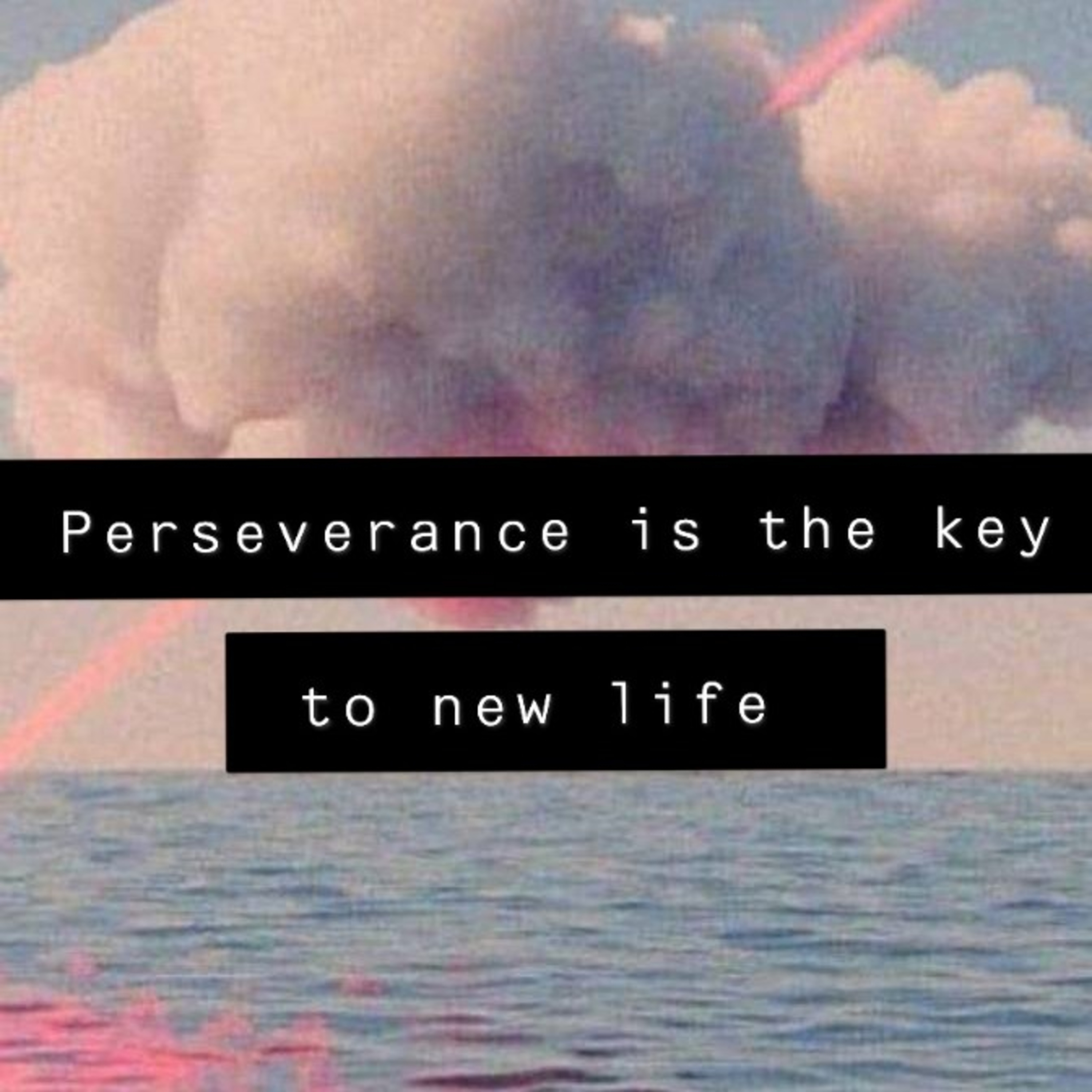 Perseverance is the key to new life.