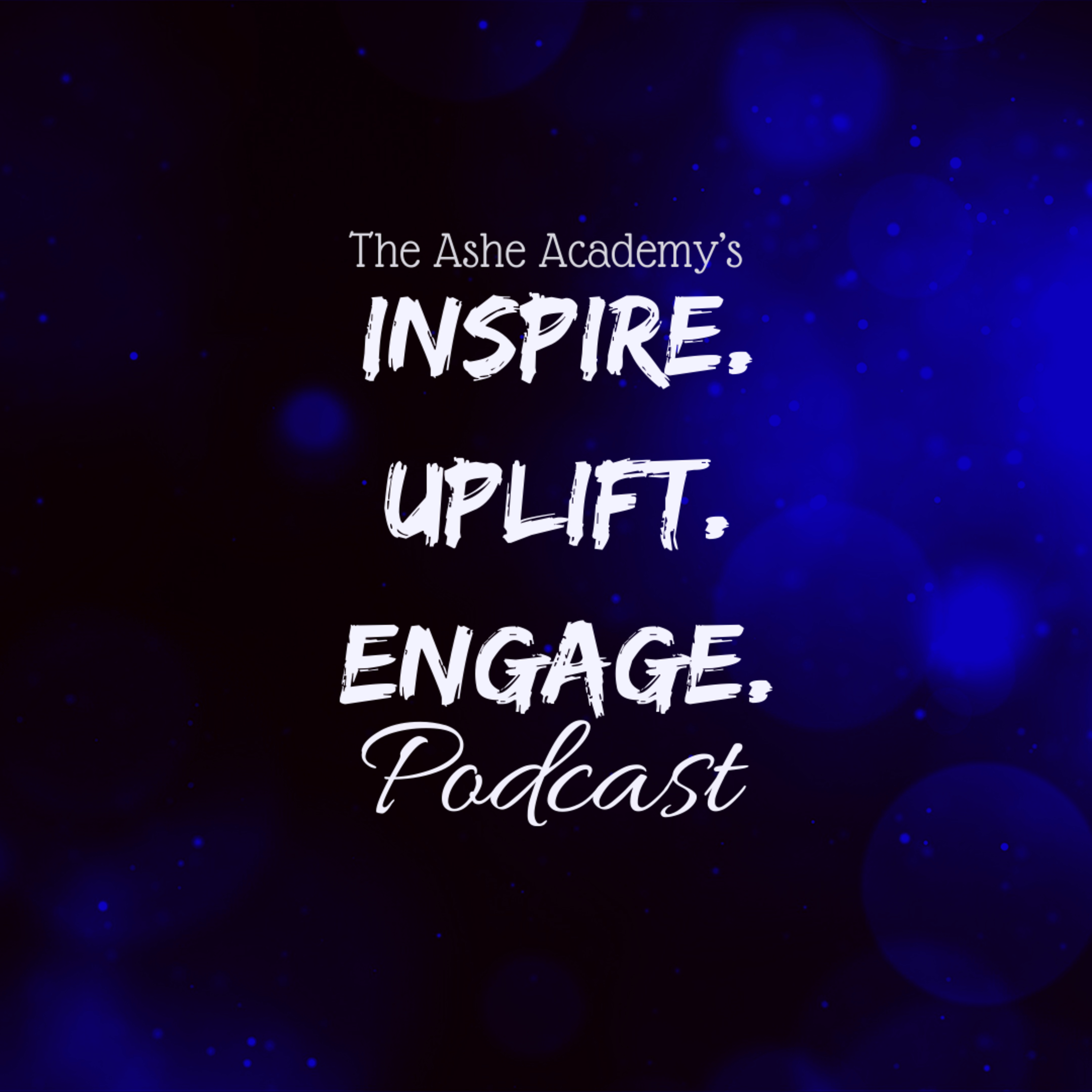 The Ashe Academy\'s Inspire. Uplift. Engage. Podcast