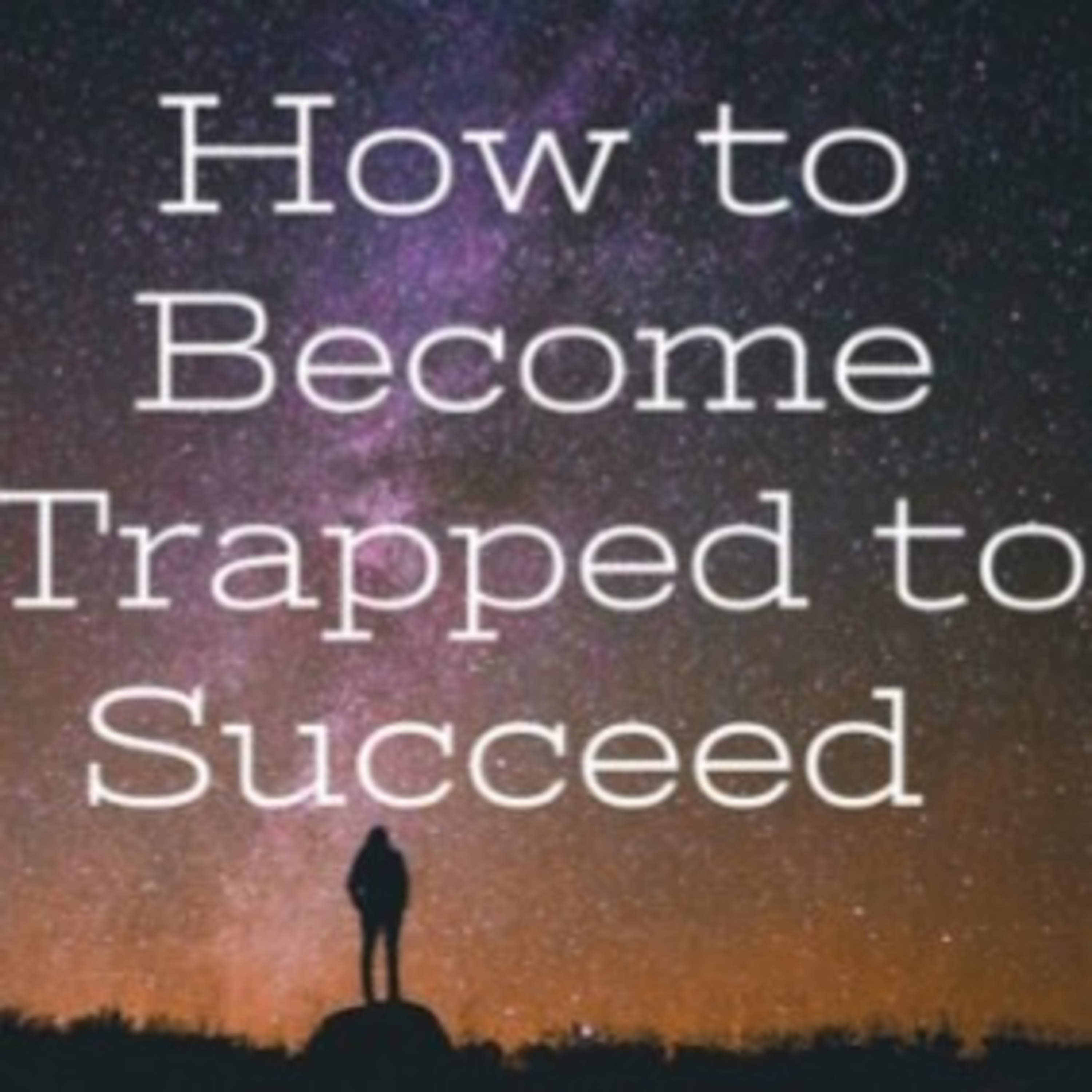 How to Become Trapped to Succeed