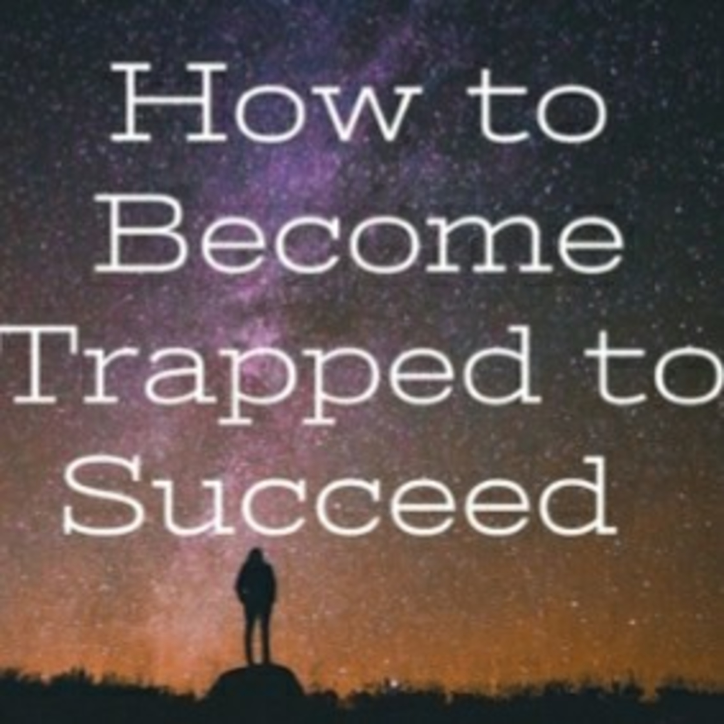 How to Become Trapped to Succeed