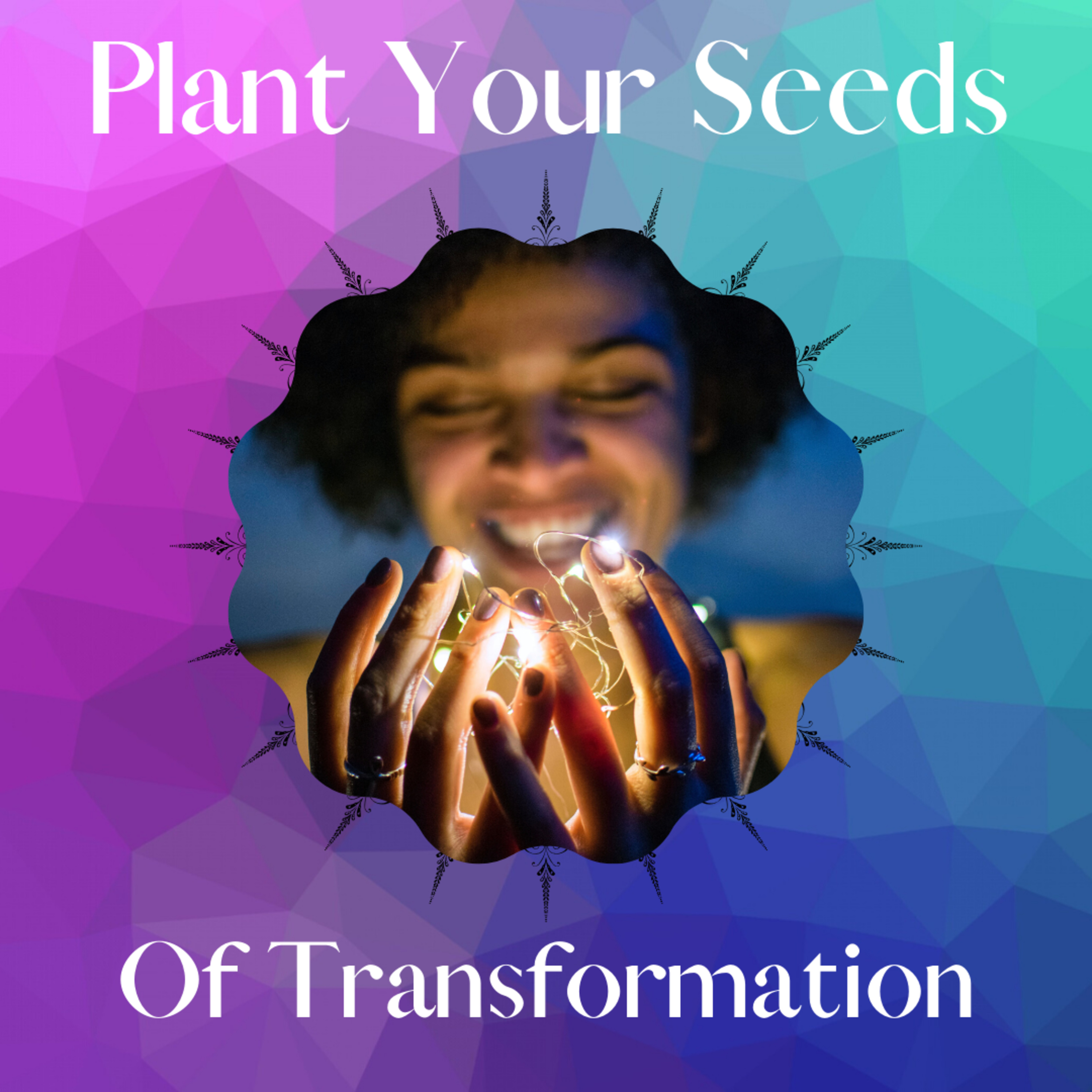 Plant Your Seeds of Transformation Podcast