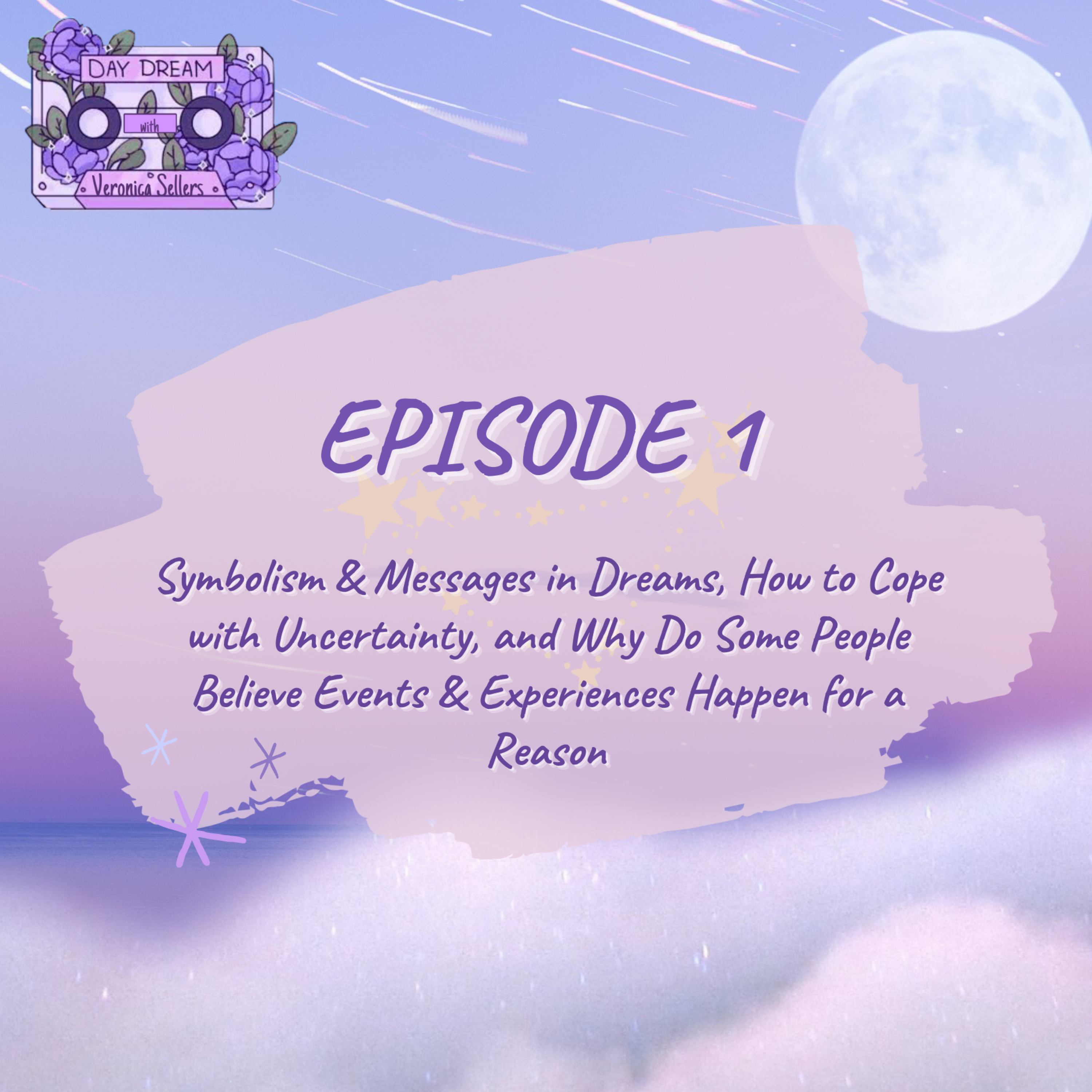 Ep. 1// Symbolism & Messages in Dreams, How to Cope with Uncertainty, and Why Do Some People Believe Events & Experiences Happen for a Reason