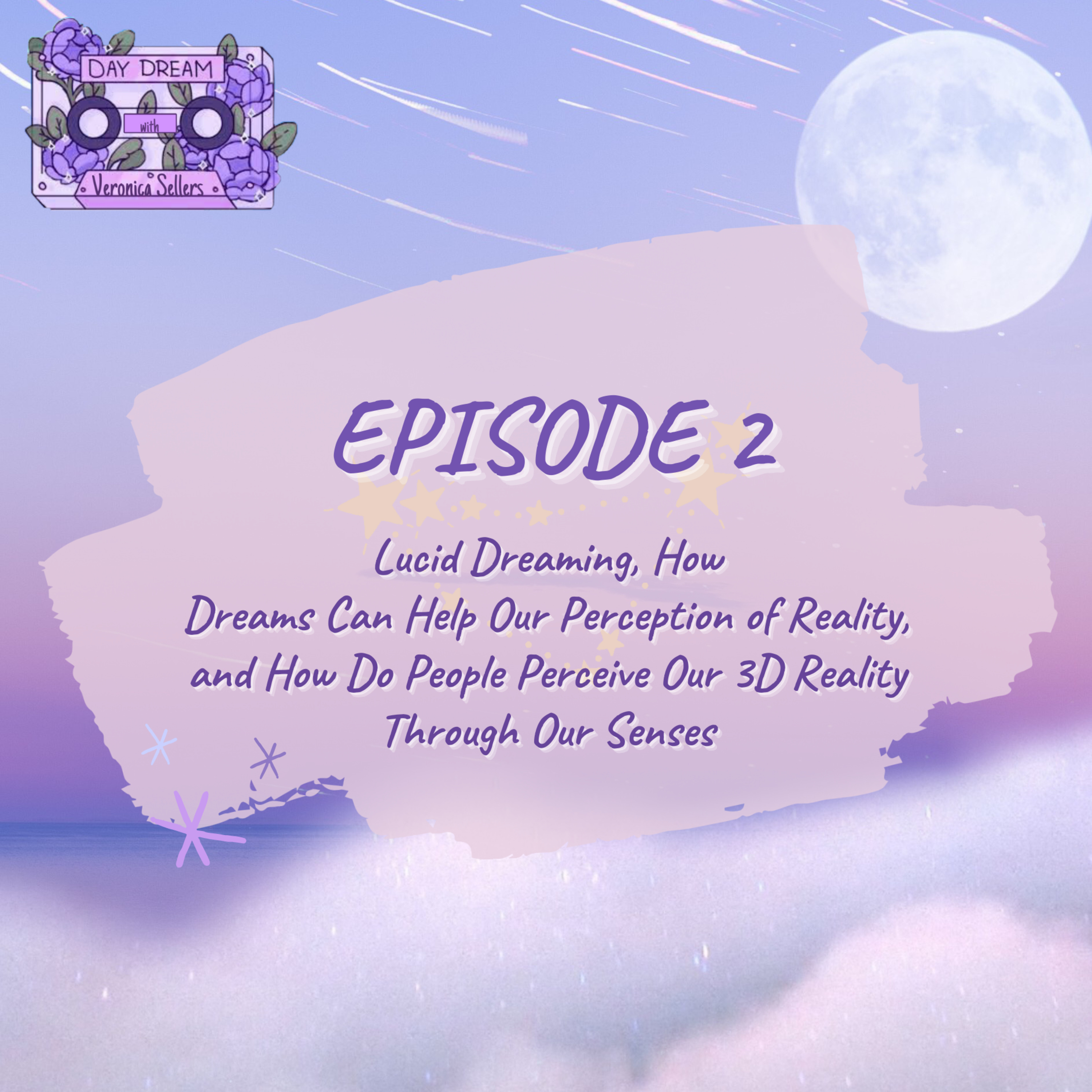 Ep. 2// Lucid Dreaming, How Dreams Can Help Our Perception of Reality, and How Do People Perceive Our 3D Reality Through Our Senses