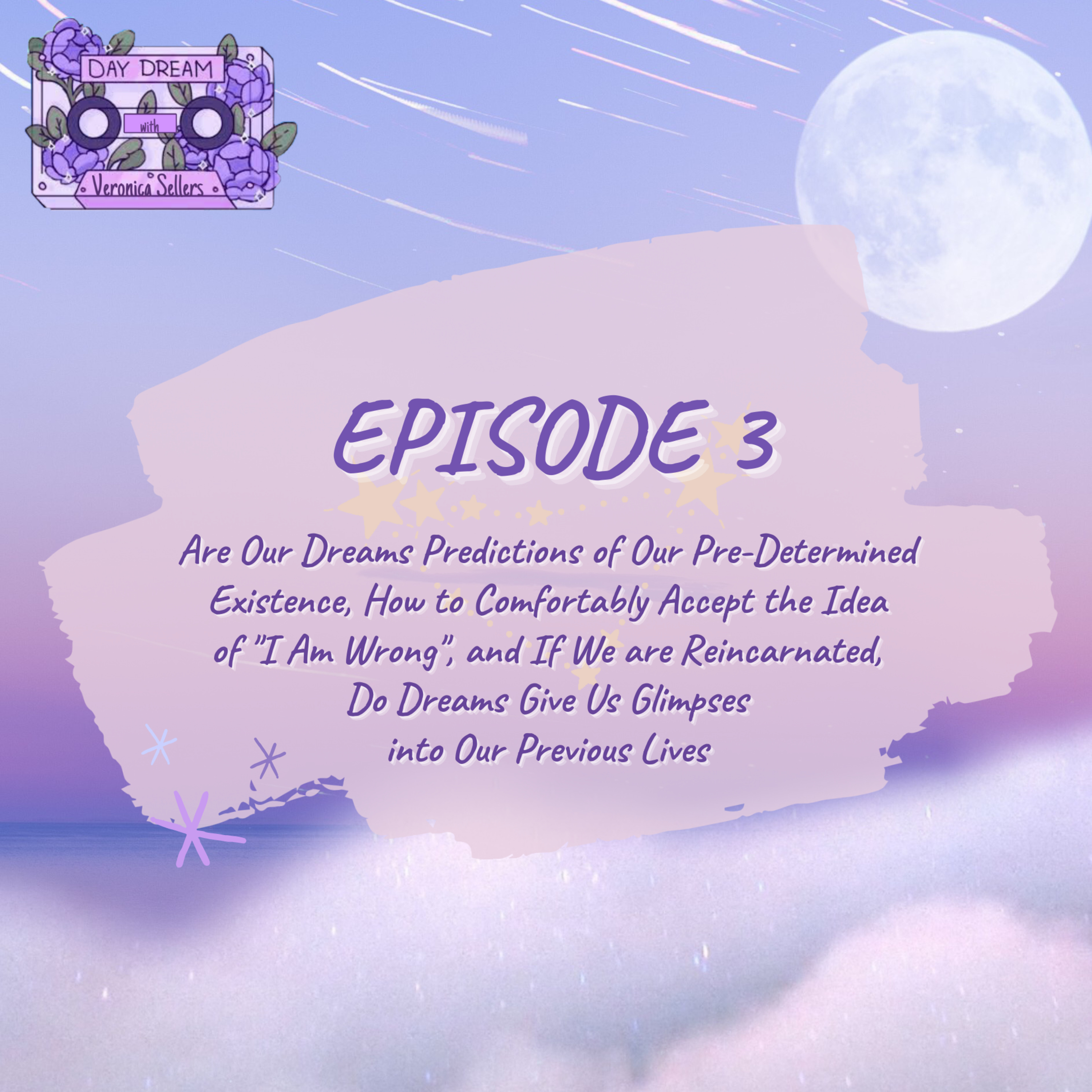 Ep. 3// Are Our Dreams Predictions of Our Pre-Determined Existence, How to Comfortably Accept the Idea of "I Am Wrong", and If We are Reincarnated, Do Dreams Give Us Glimpses into Our Previous Lives