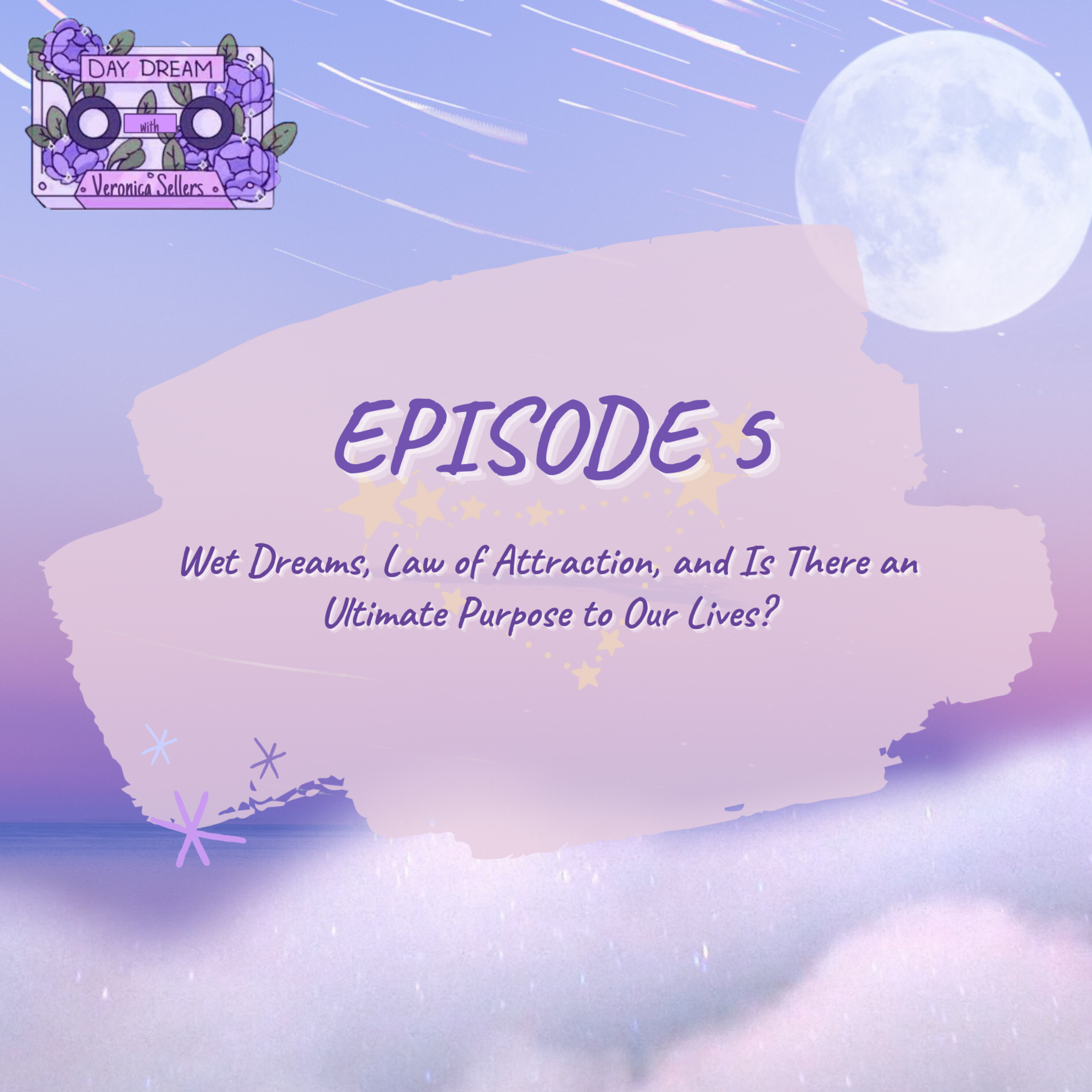 Ep. 5// Wet Dreams, Law of Attraction, and Is There an Ultimate Purpose to Our Lives?
