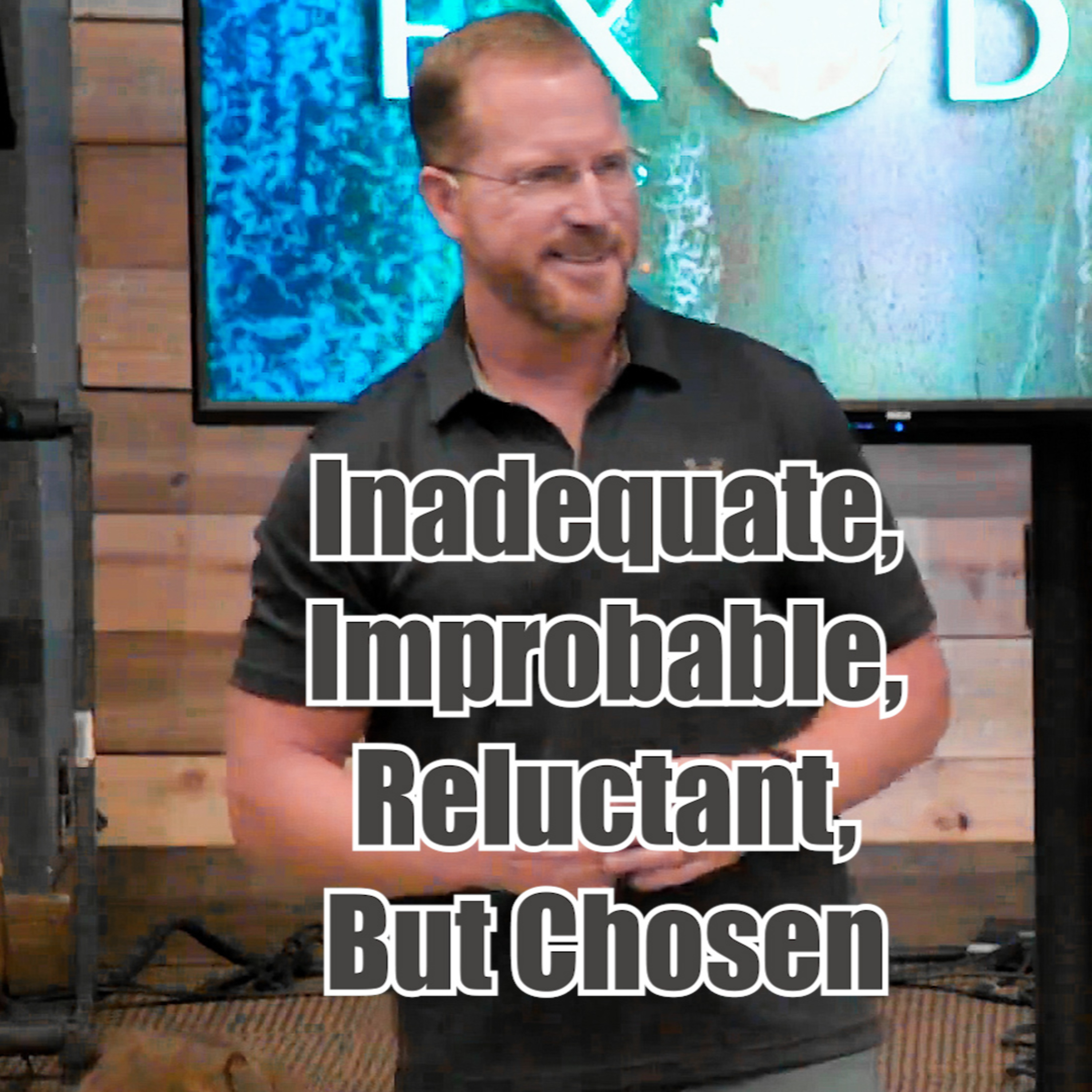 Exodus 4:1-17 Inadequate, Improbable, Reluctant, But Chosen episode artwork
