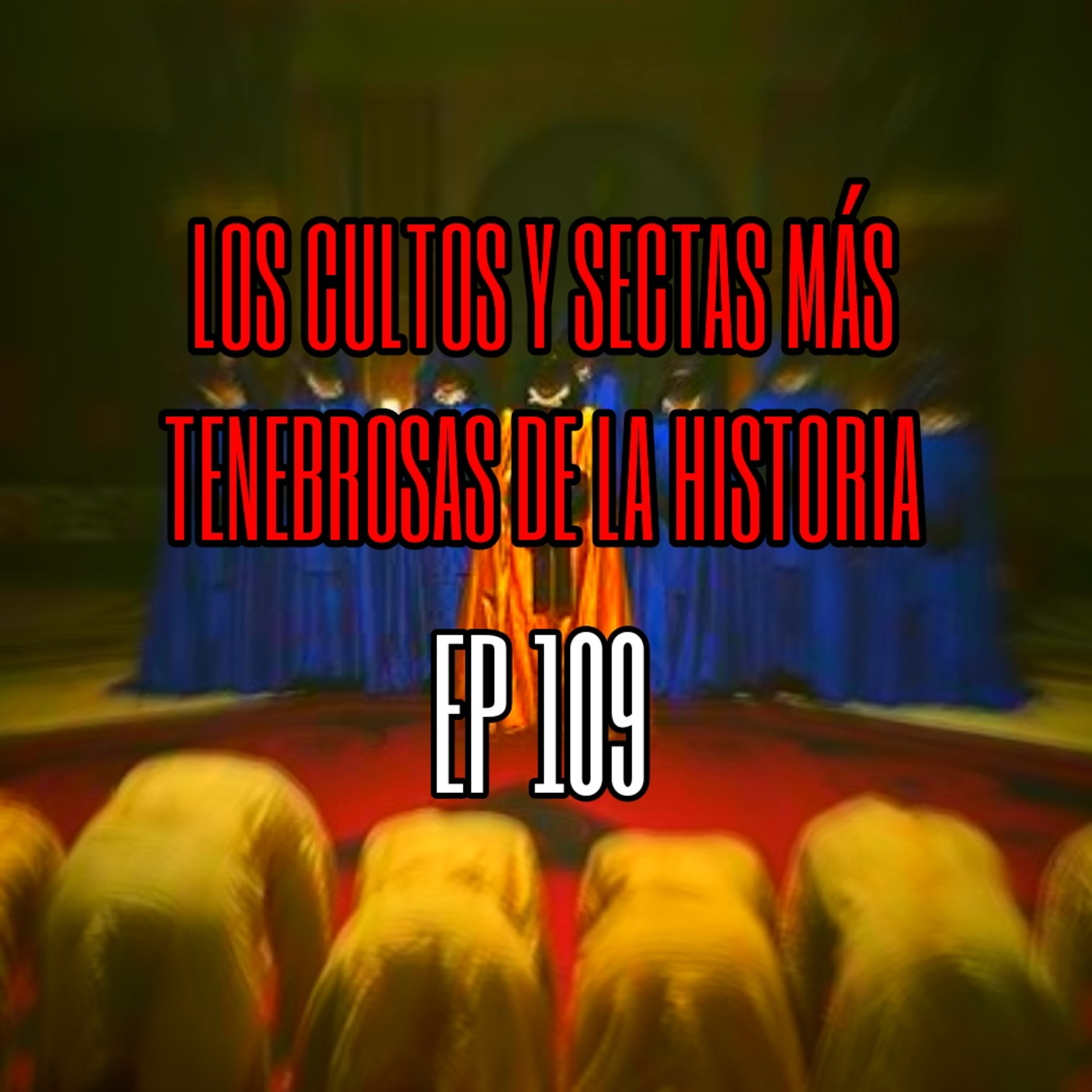 Ep 109: LOS CULTOS Y SECTAS MÁS ASQUEROSAS DE LA HISTORIA episode artwork