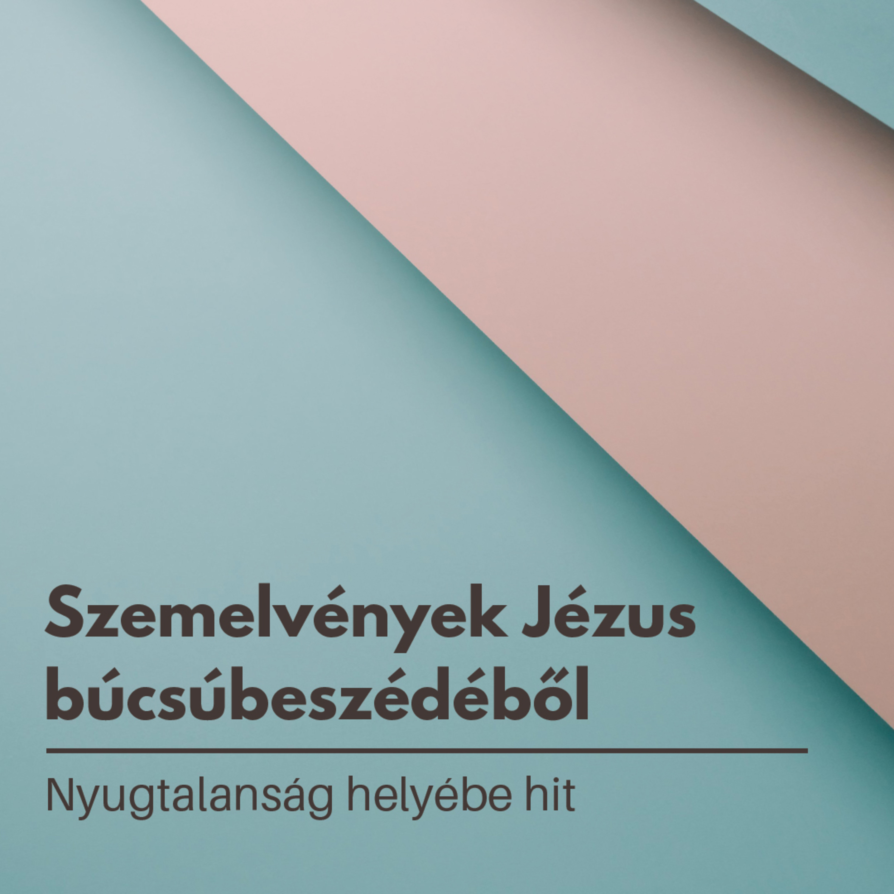 Szemelvények Jézus Búcsúbeszédéből: Nyugtalanság helyébe hit - János 14:1-6 episode artwork