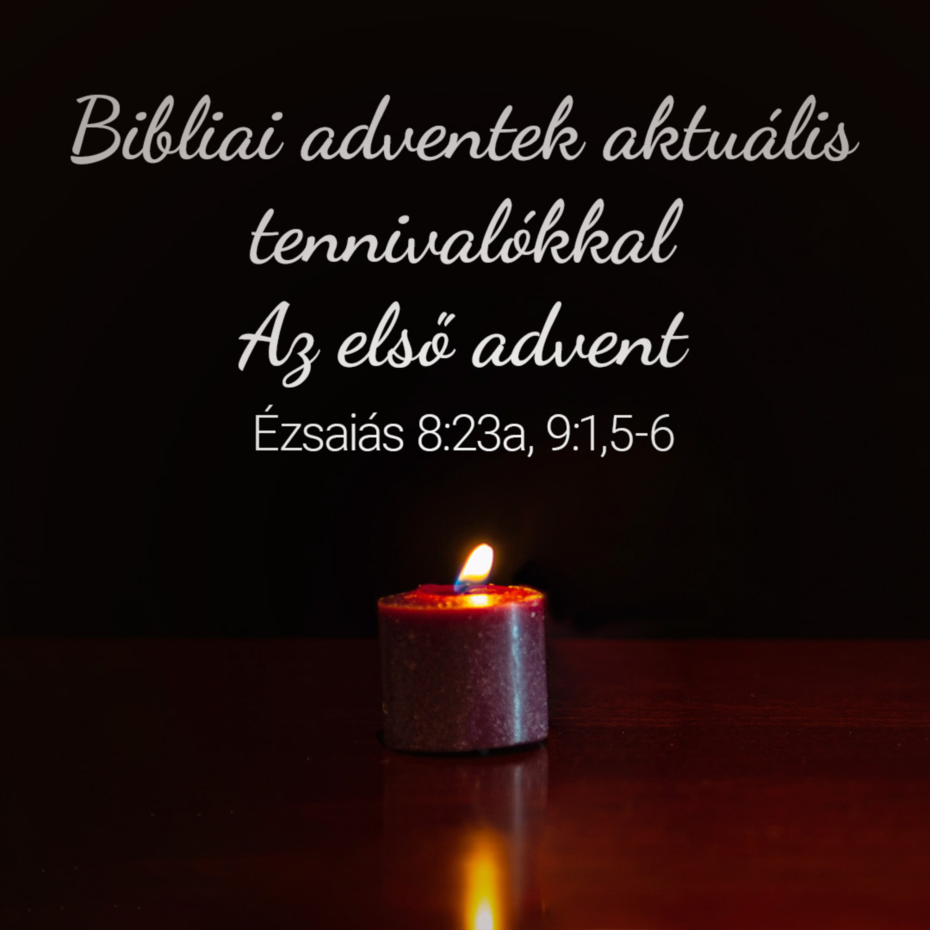 Bibliai adventek aktuális tennivalókkal: Az első advent - Ézsaiás 8:23a, 9:1,5-6 episode artwork