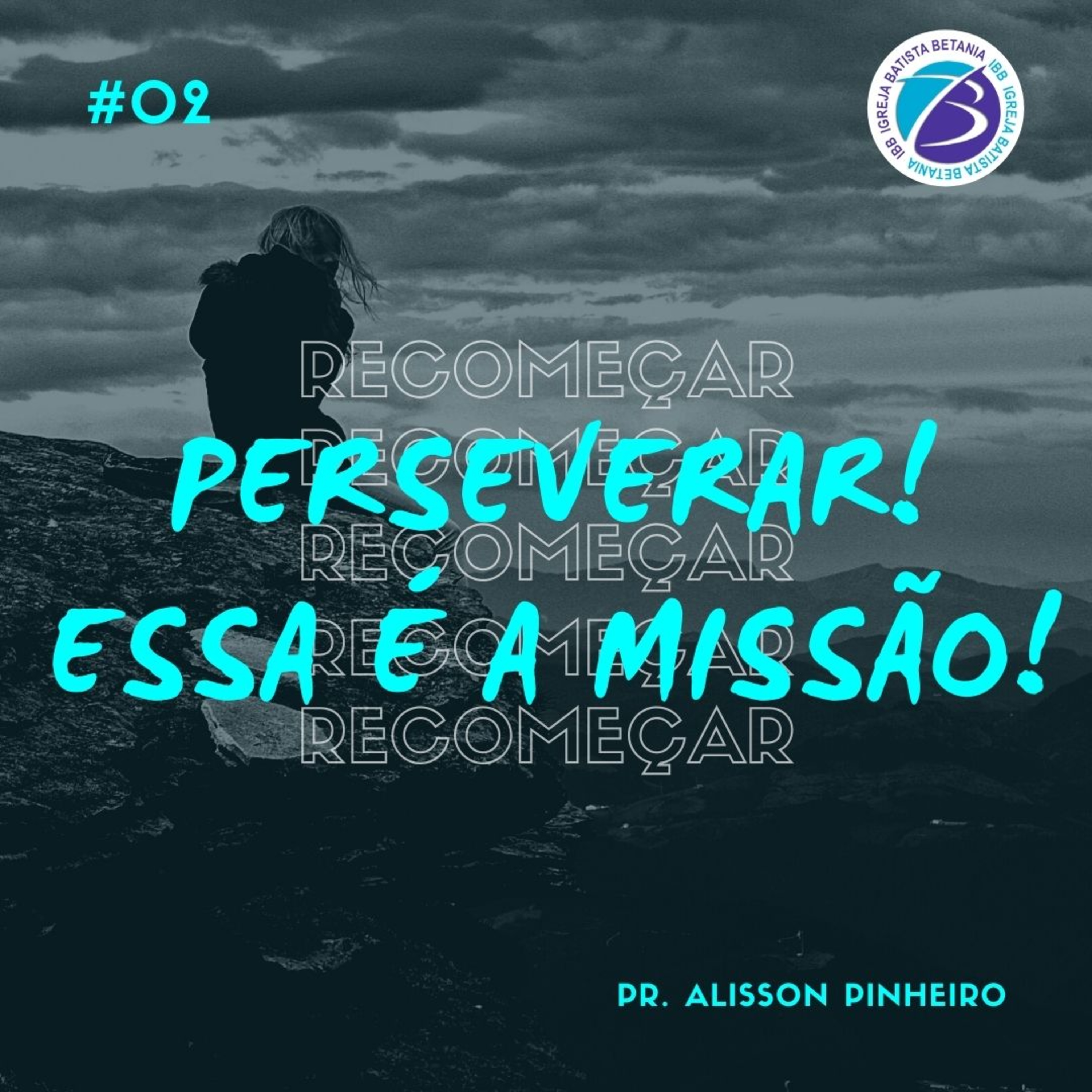 | #02 | Perseverar! Essa é a missão! | Recomeçar | Pr. Alisson Pinheiro