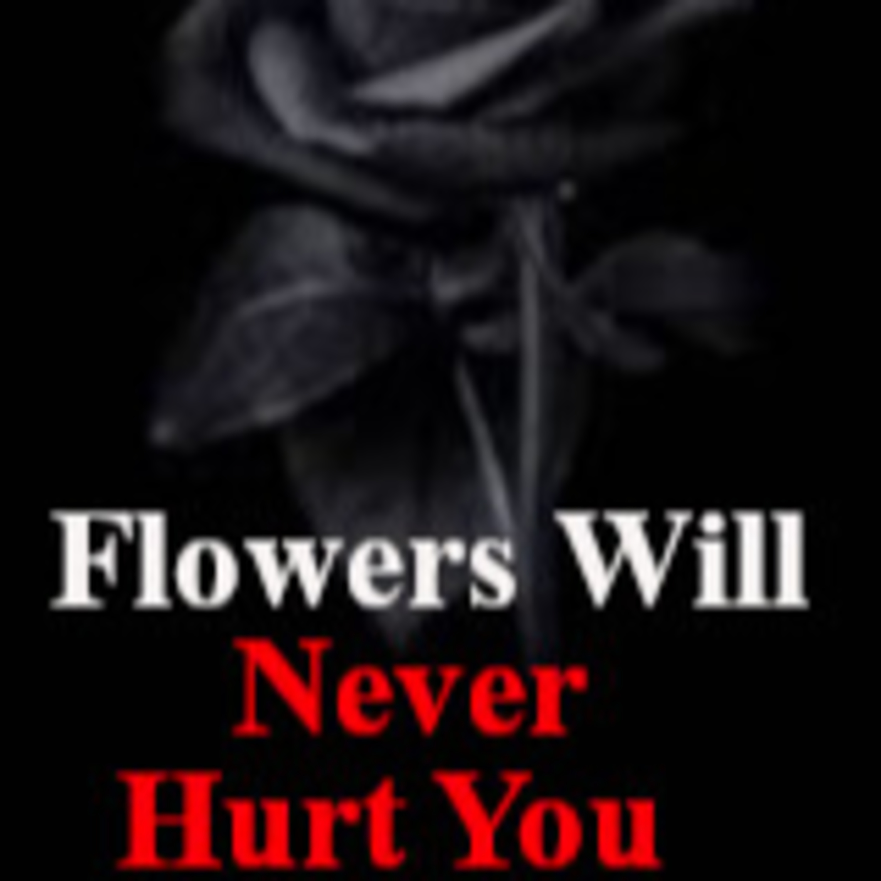 Flowers Will Never Hurt You | Creepypasta episode artwork