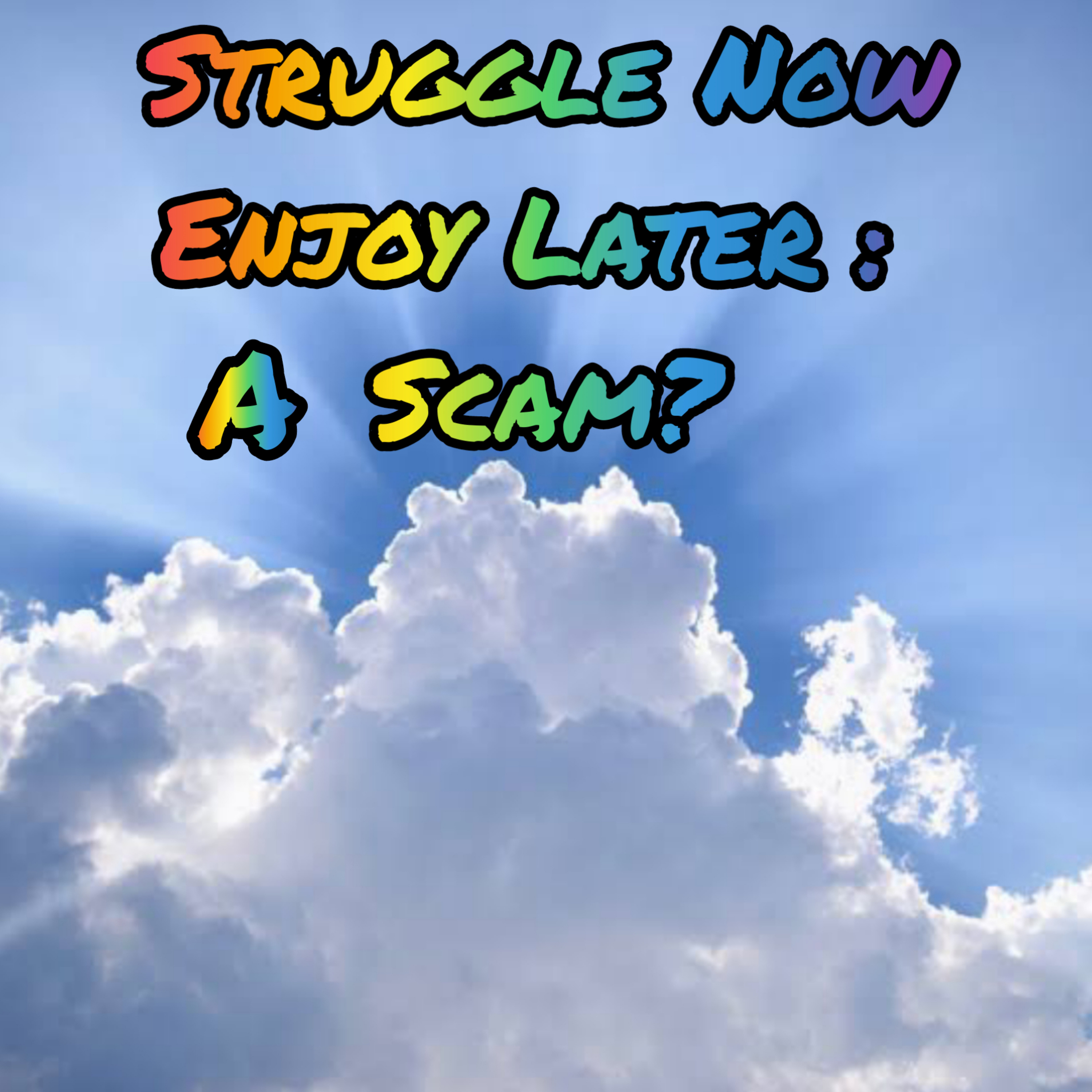 Struggle Now, Enjoy Later : A Scam? episode artwork