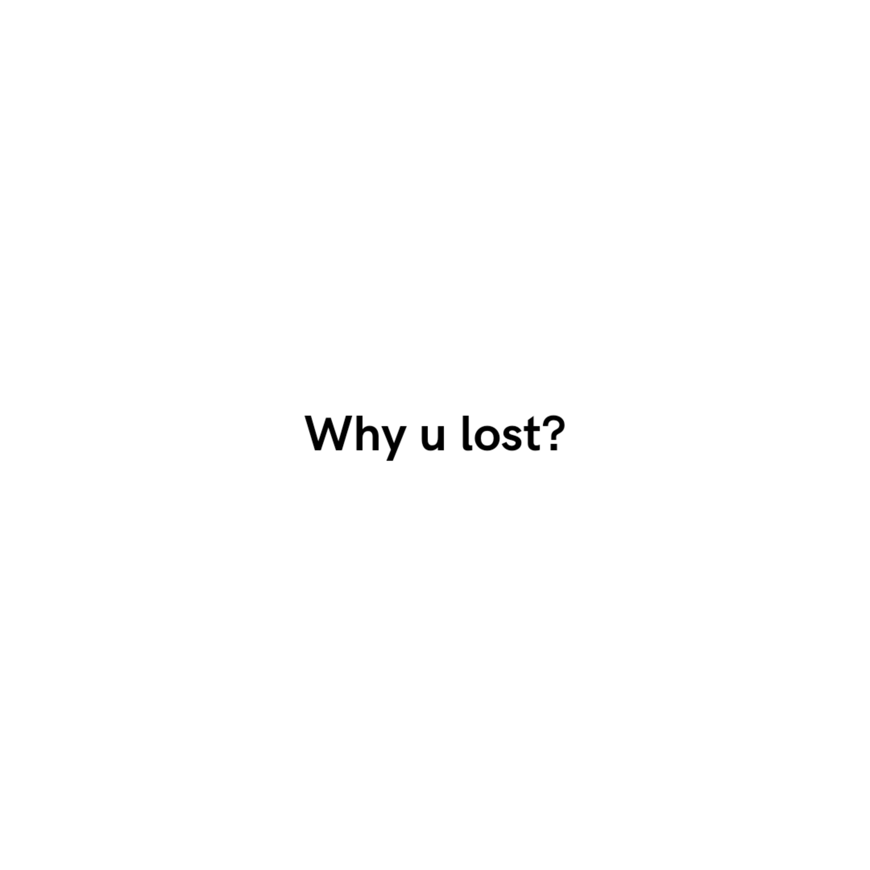 "Why did you lose?"