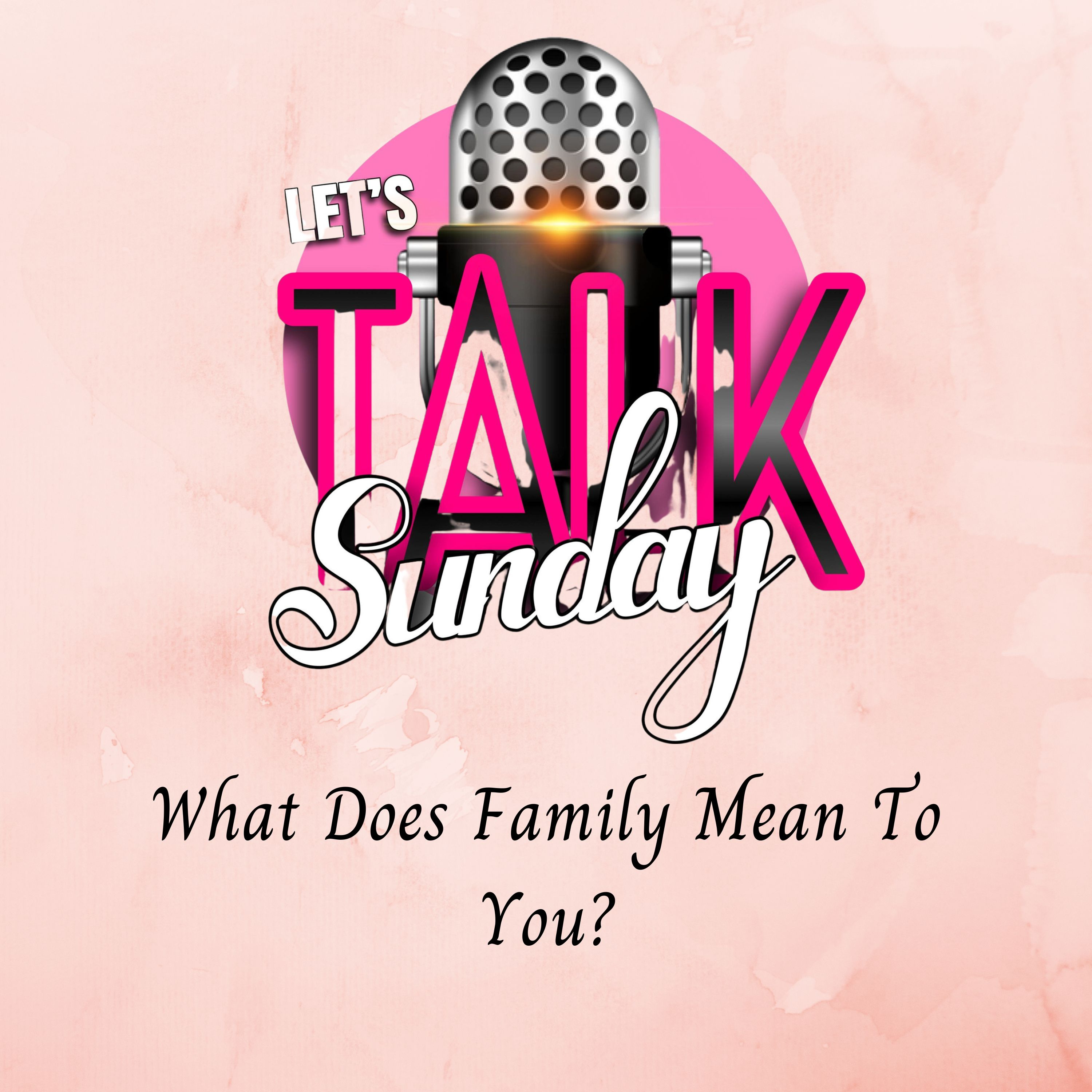 Let's Talk Sunday - What Does Family Mean To You? episode artwork
