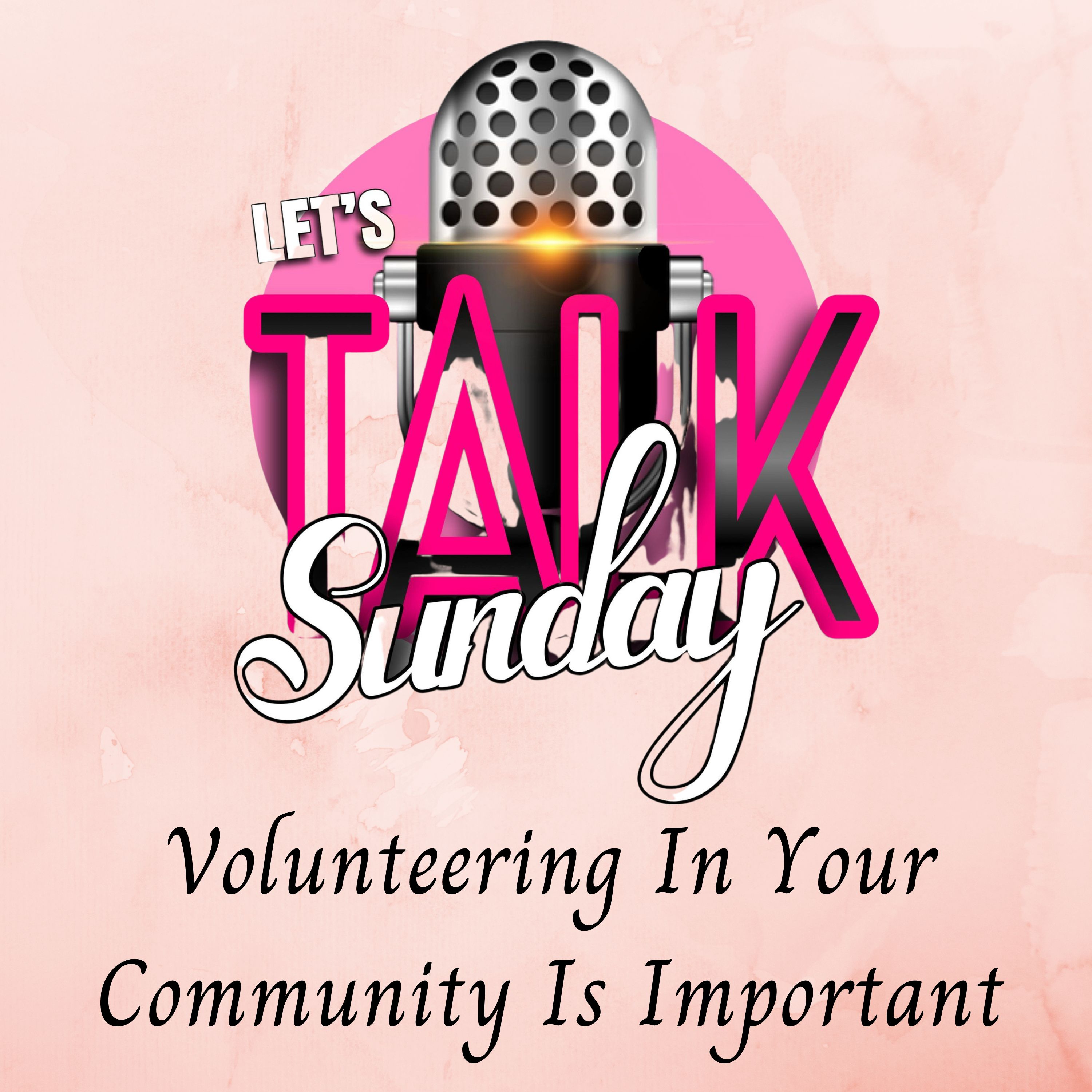 Let's Talk Sunday - Volunteering In Your Community Is Important episode artwork