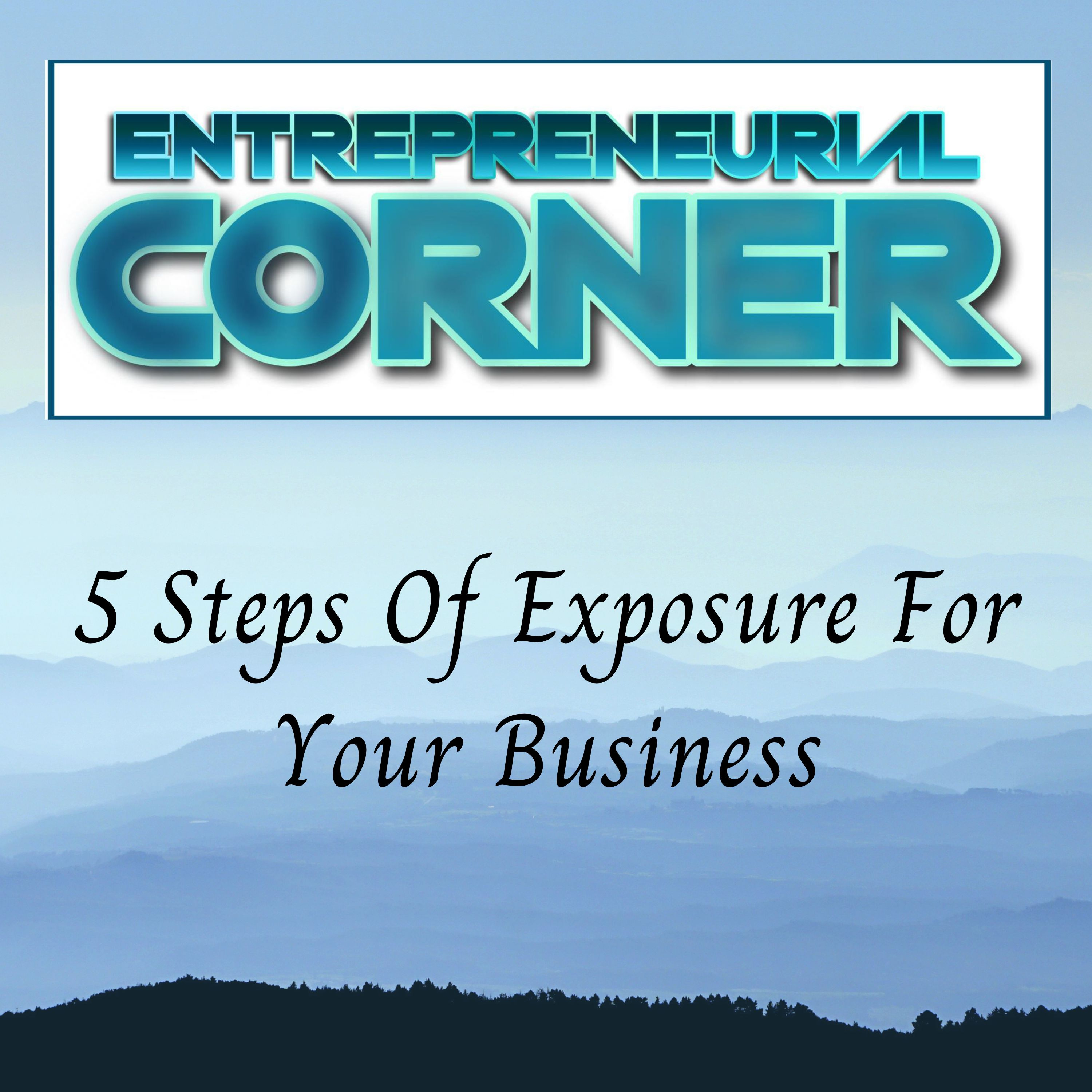Entrepreneurial Corner - 5 Steps Of Exposure For Your Business episode artwork
