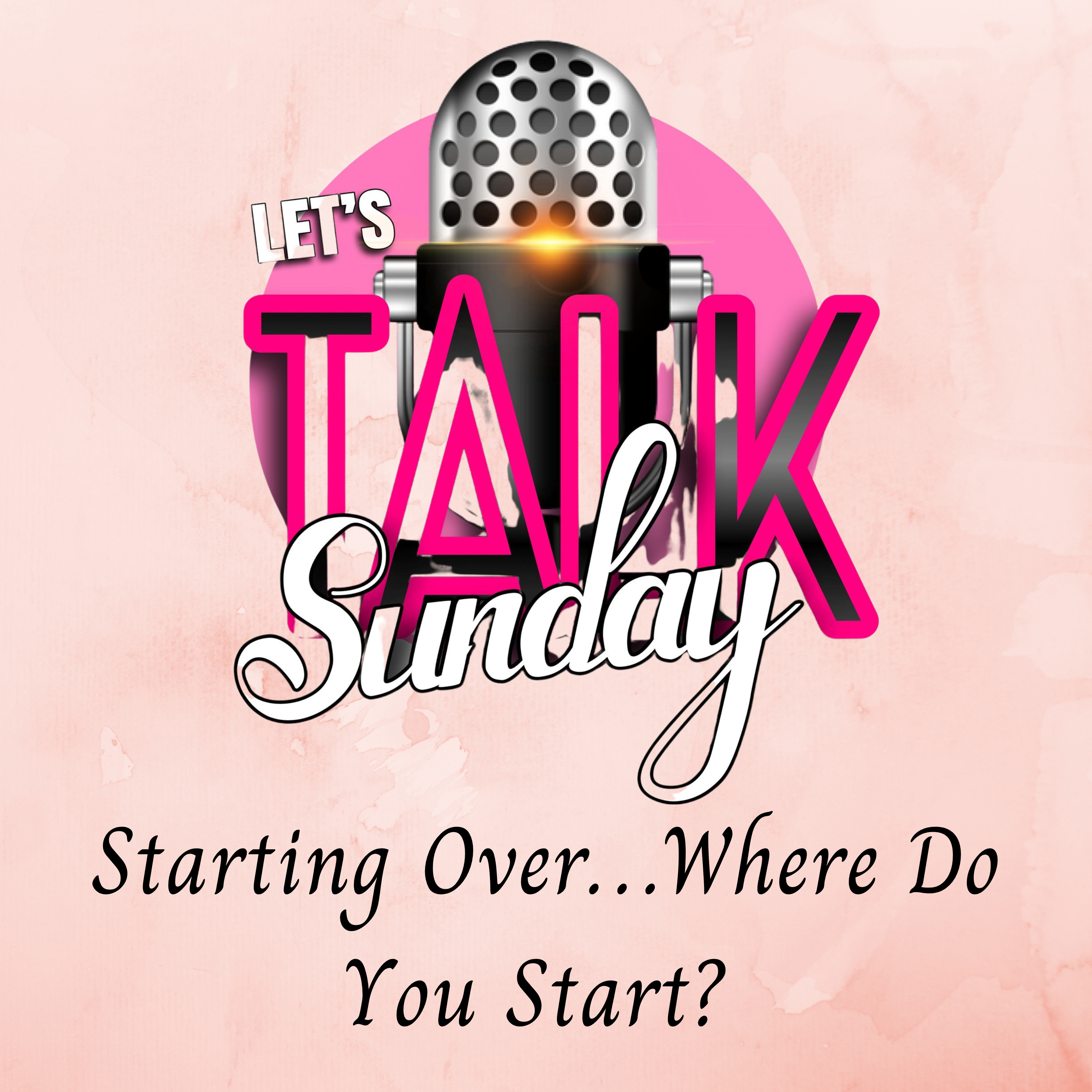 Let's Talk Sunday - Starting Over...Where Do You Start episode artwork