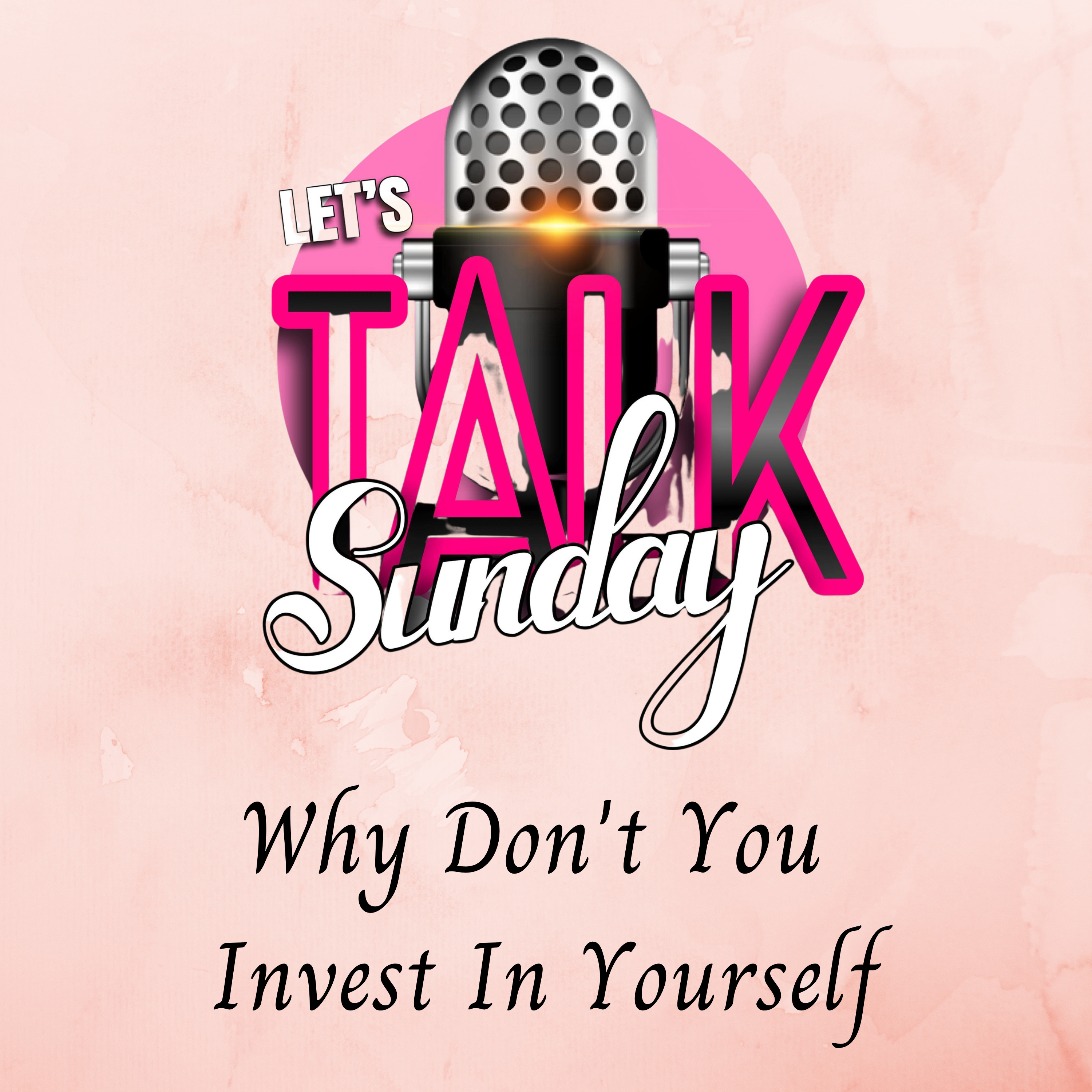 Let's Talk Sunday - Why Don't You Invest In Yourself episode artwork
