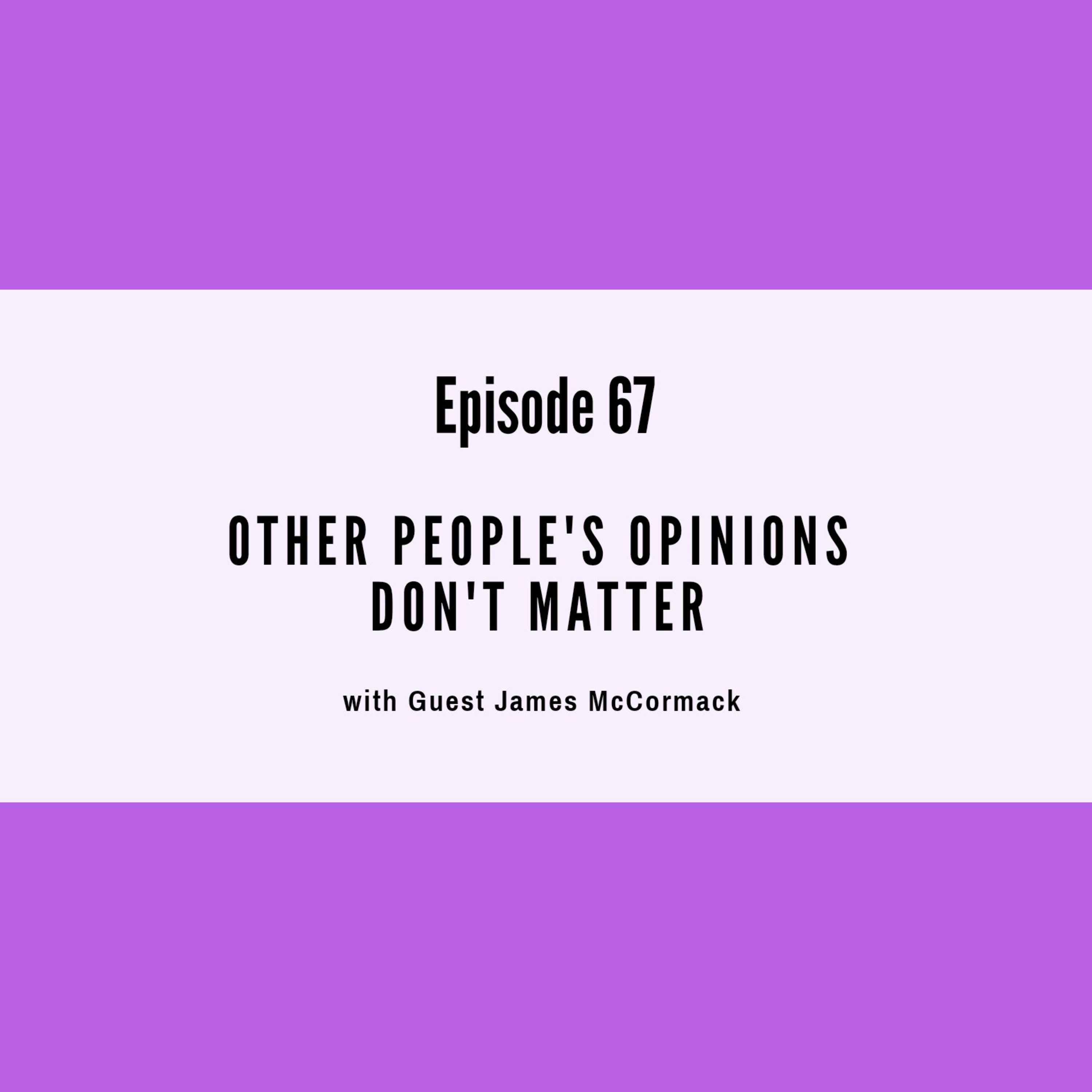 #67 Other people's opinions DONT MATTER with guest James McCormack  episode artwork