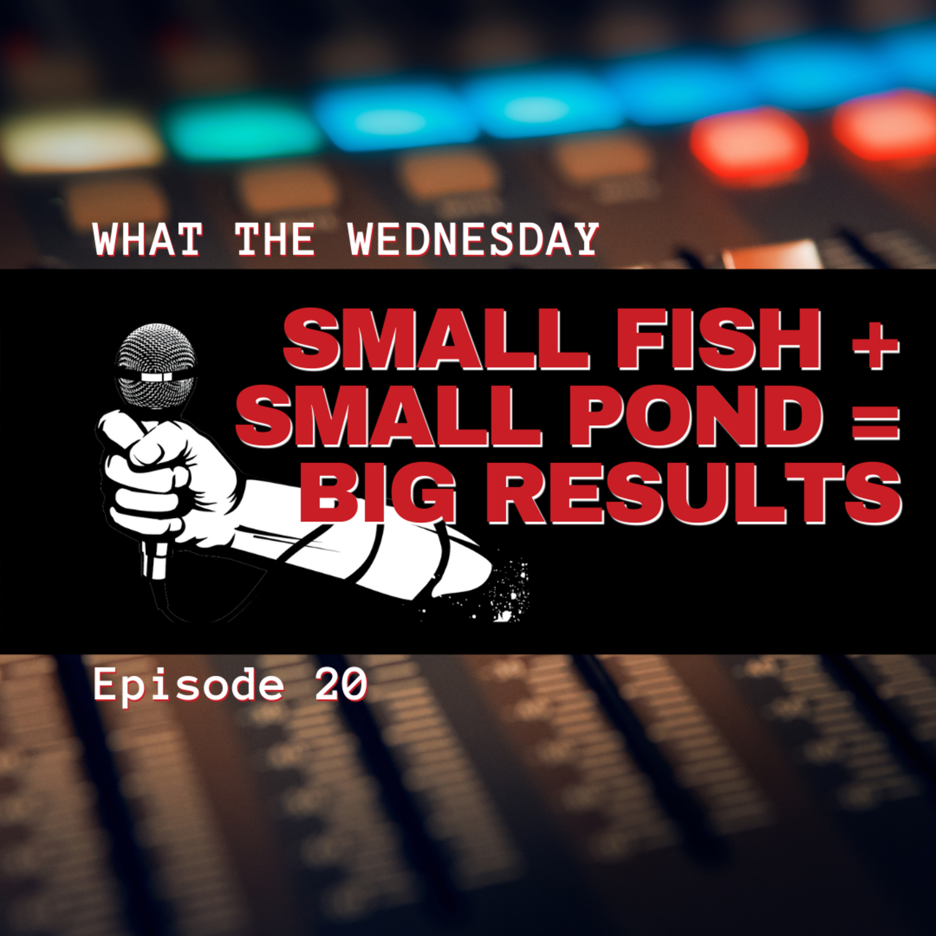 Small fish + Small Pond = Big Results, ep. 20
