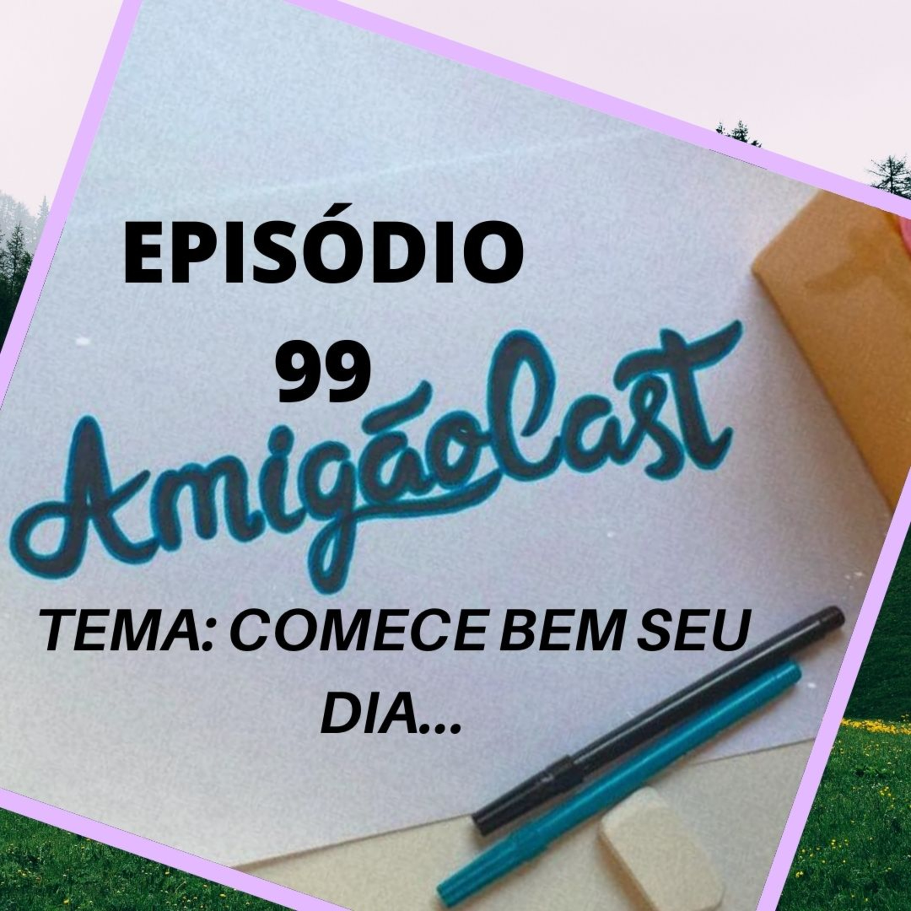 EPISÓDIO - 99- Comece bem o seu dia ... episode artwork