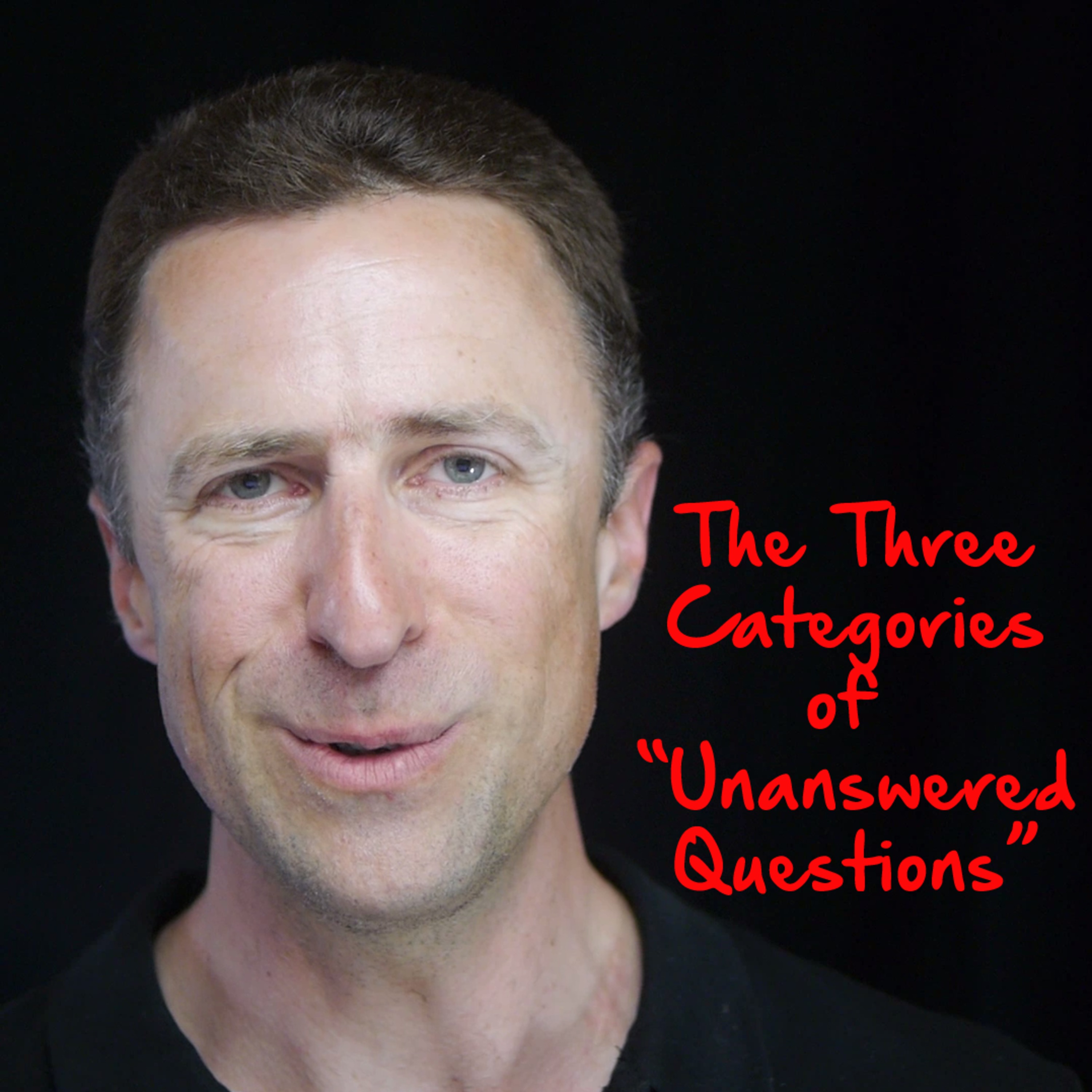 Episode 3: The 3 Categories of "Unanswered Questions"