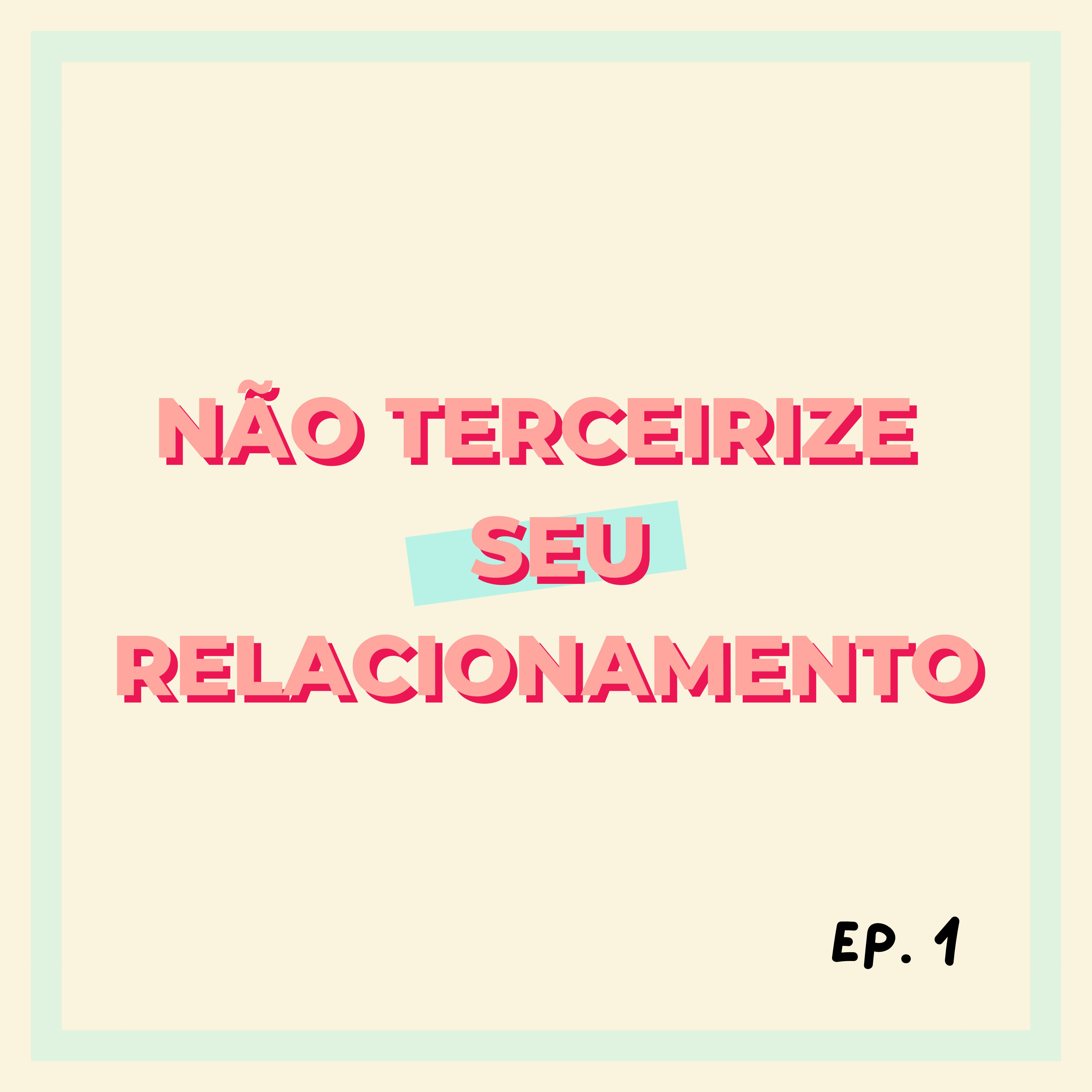 Não terceirize seu relacionamento | ep.1 episode artwork