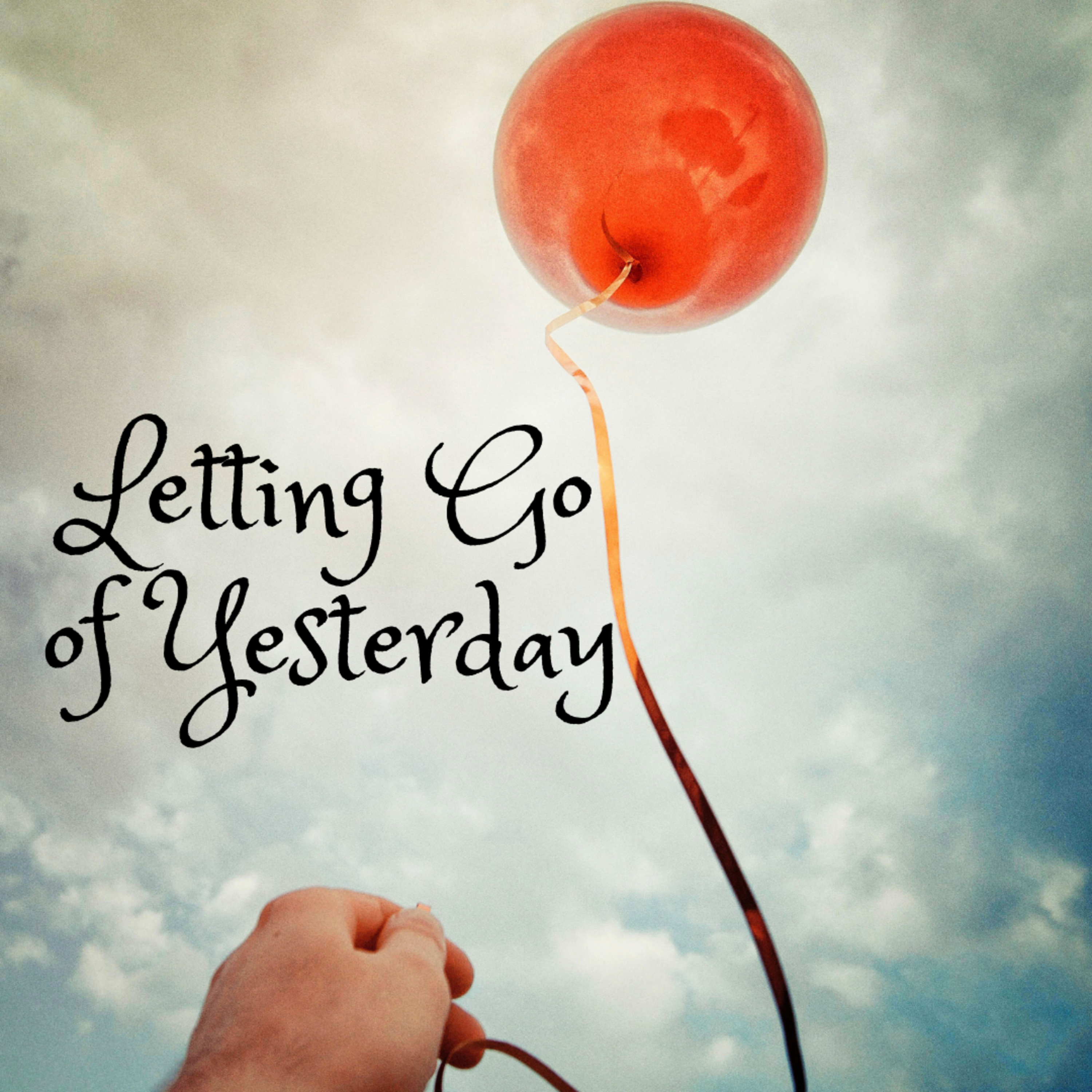 LETTING GO OF YESTERDAY