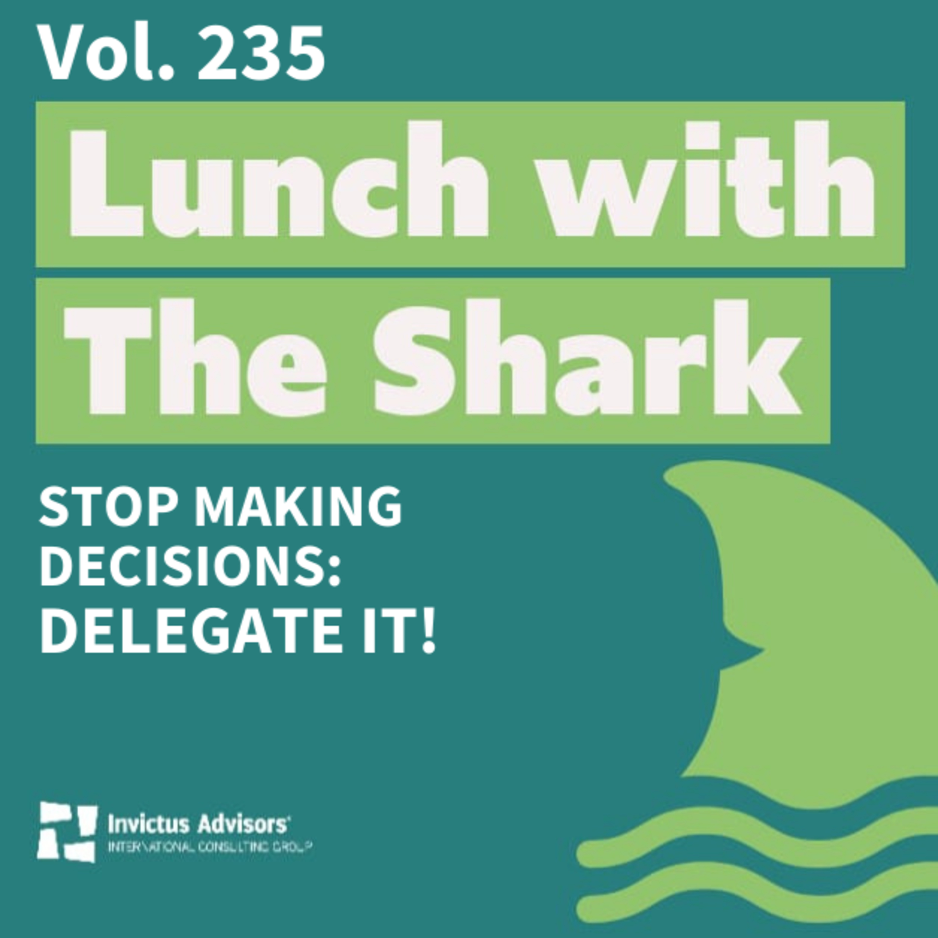 Stop making decisions: Delegate it! - Lunch with the Shark Vol. 235 episode artwork