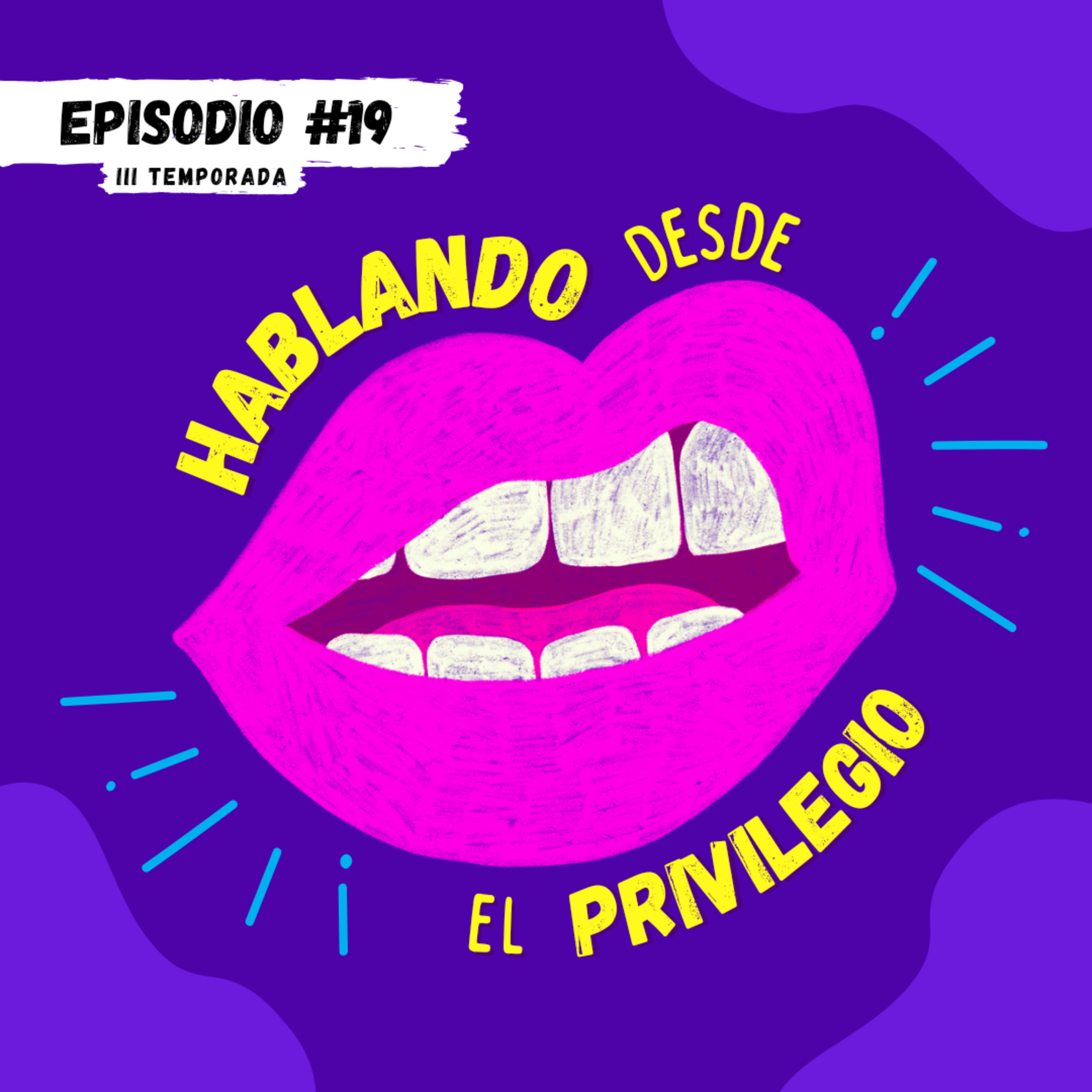 3 TEMPORADA: EPISODIO 19: HABLANDO DESDE EL PRIVILEGIO 