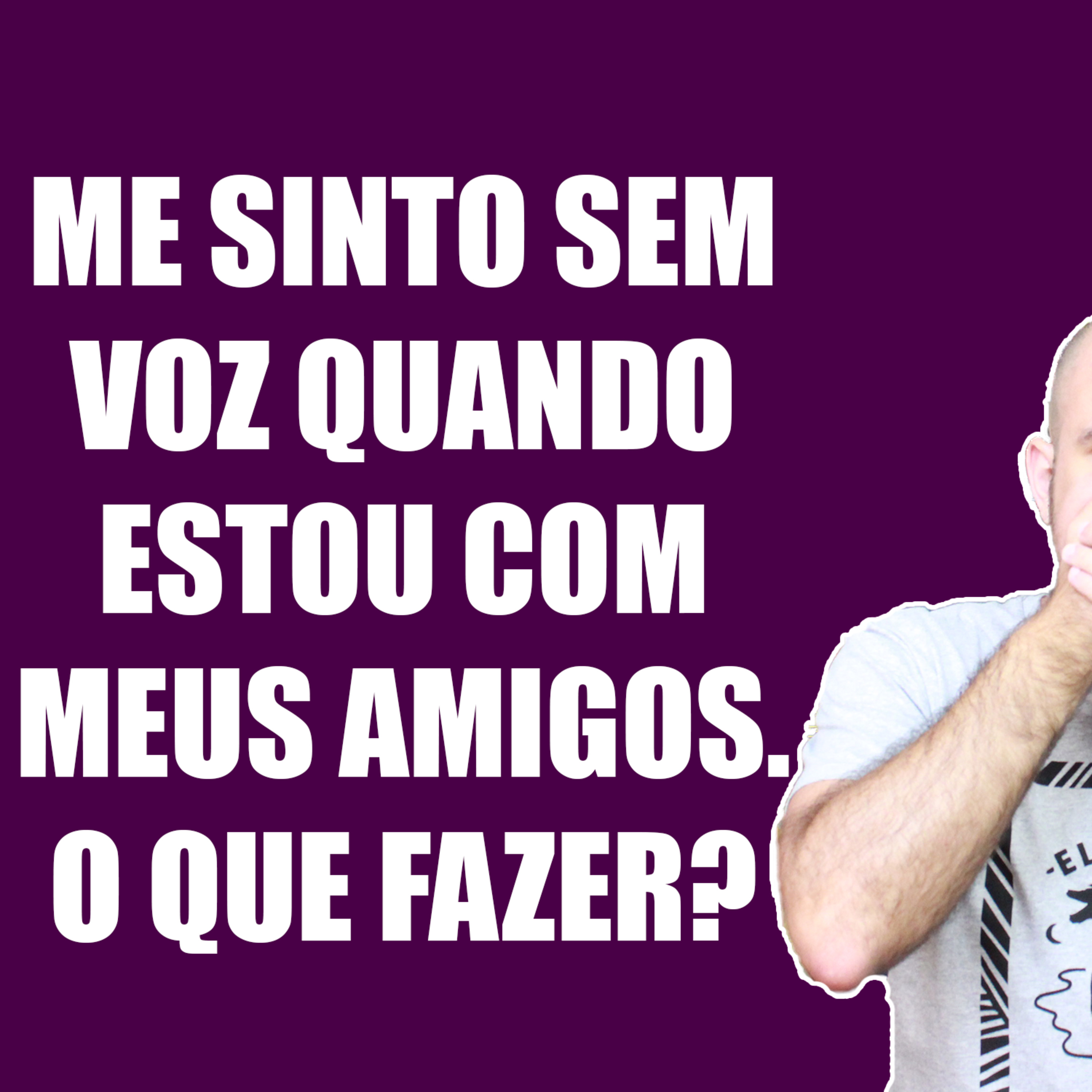 Me Sinto Sem Voz Quando Estou Com Meus Amigos! O Que Fazer? episode artwork