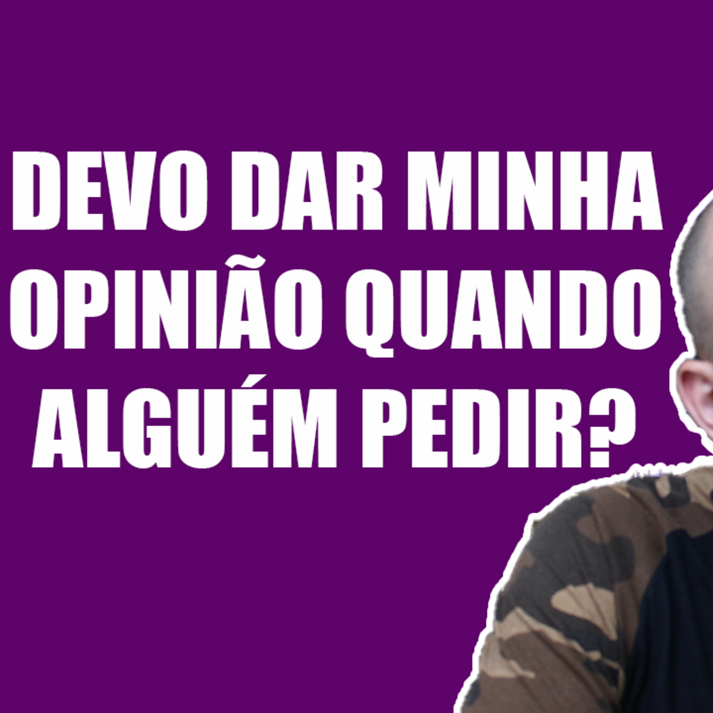 Devo Dar Minha Opinião Quando Alguém Pedir? [A Prática Mostra que Não!] episode artwork
