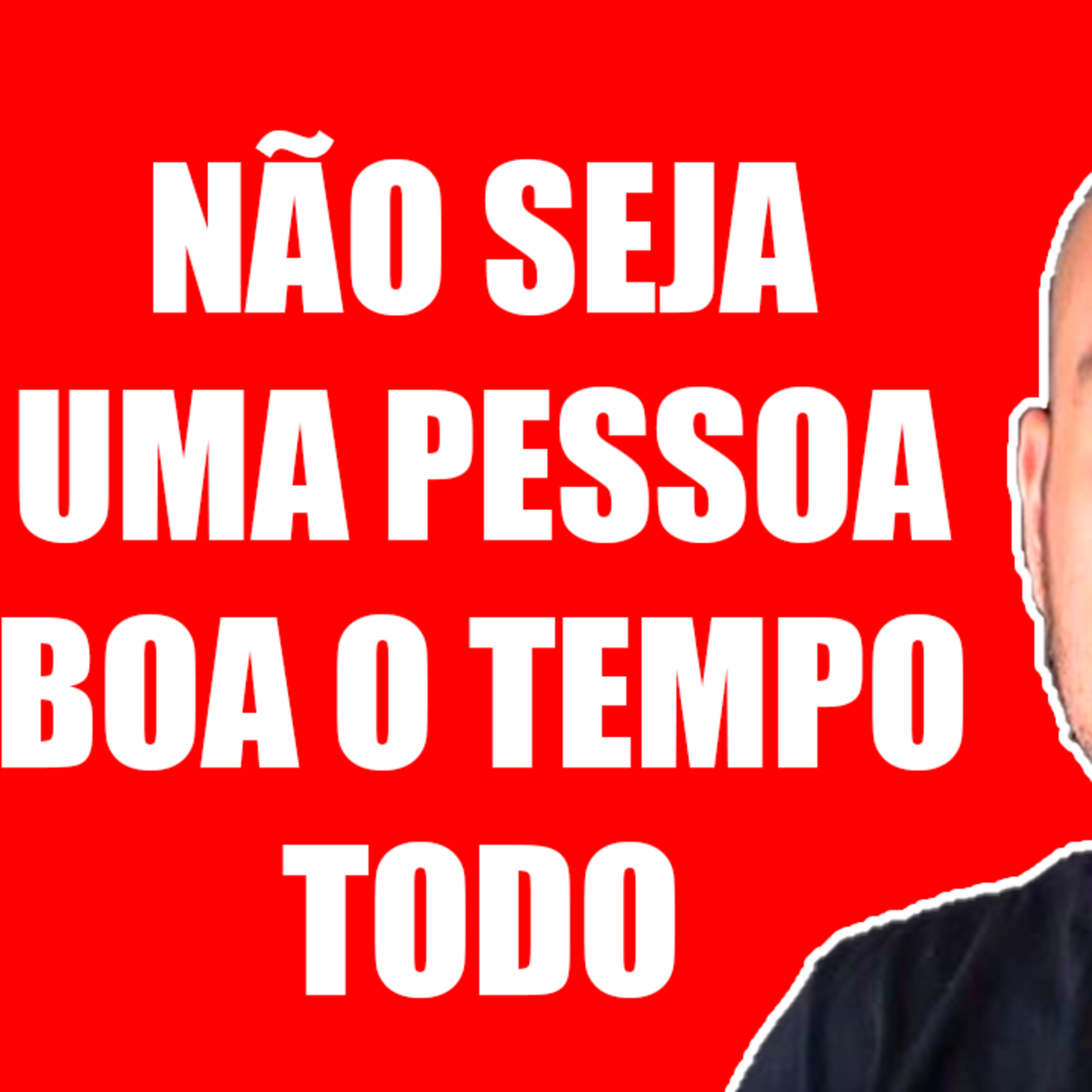 Não Seja Uma Pessoa Boa o Tempo Todo [Pelo Bem do Seu Relacionamento] episode artwork