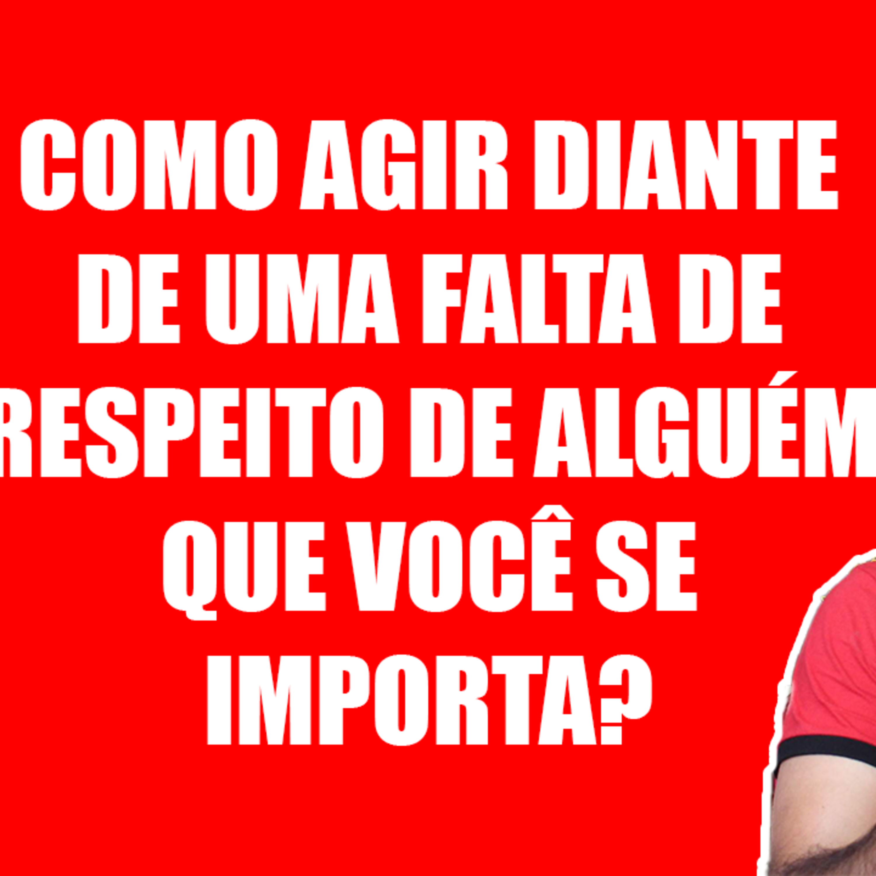 Como Agir Diante de uma Falta de Respeito de Alguém Que Você se Importa? episode artwork