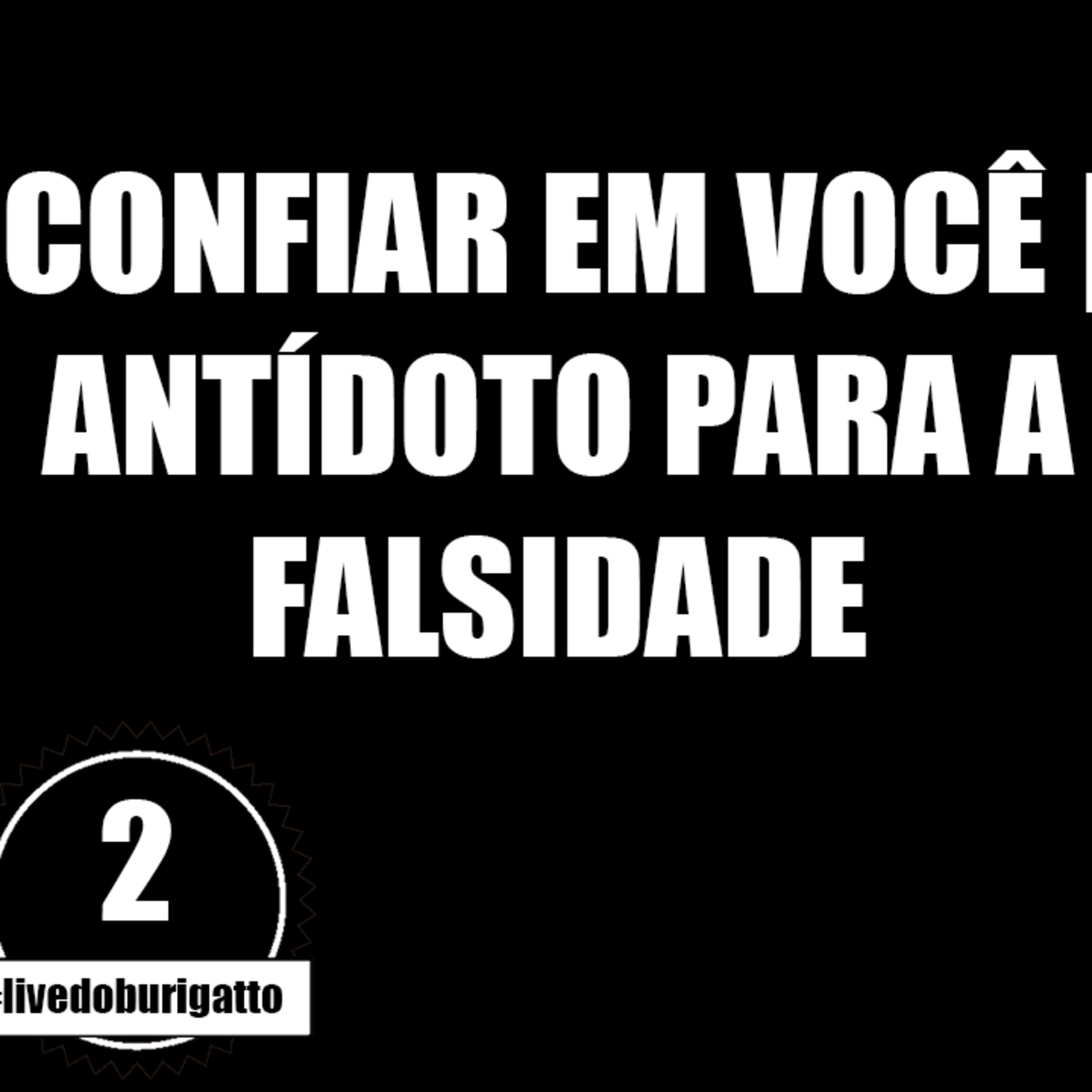 CONFIANÇA EM VOCÊ | O ANTÍDOTO PARA A FALSIDADE | #livedoburigatto 2 episode artwork