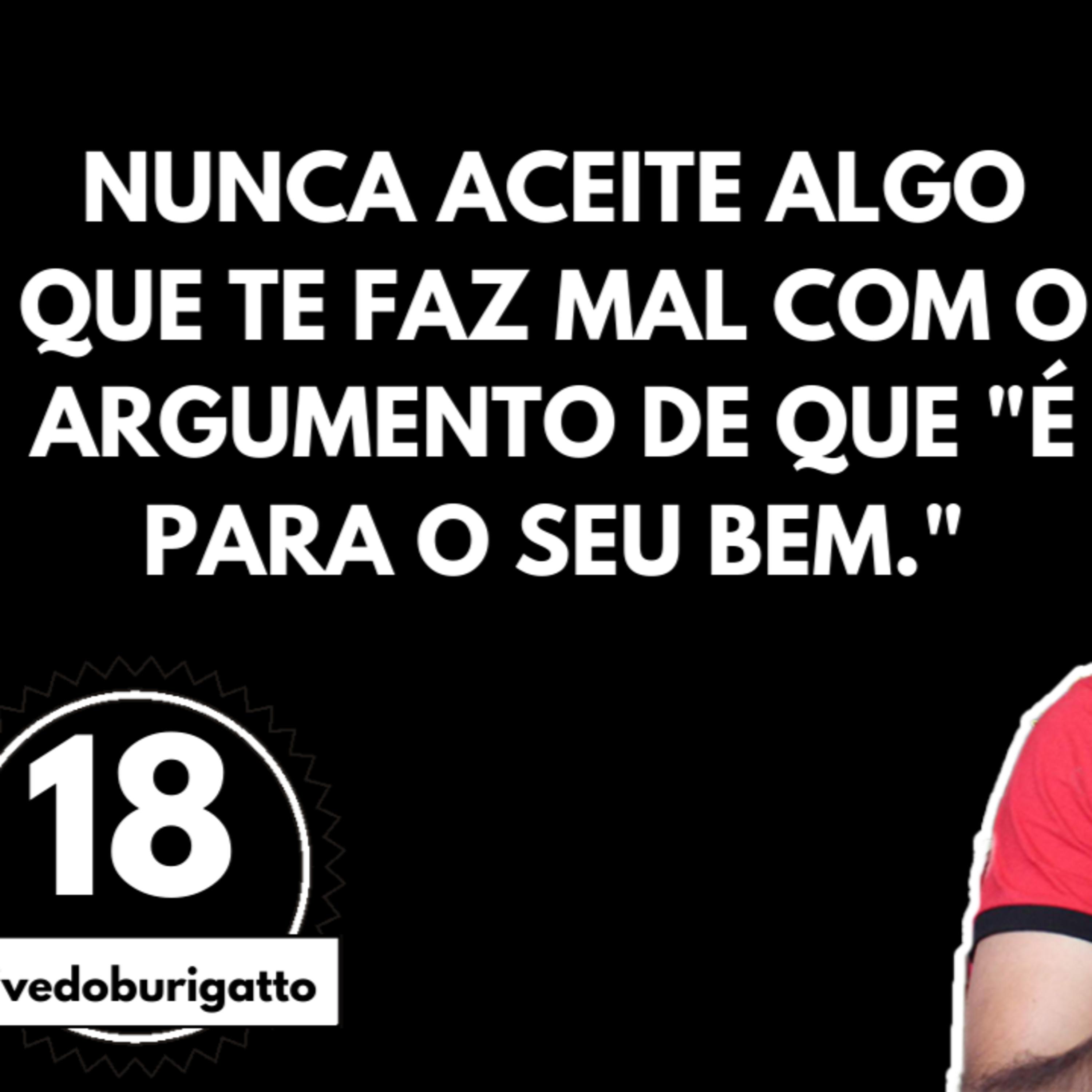 Nunca Aceite Algo que te Faz Mal com o Argumento de que "é para o seu bem." | #livedoburigatto 18 episode artwork