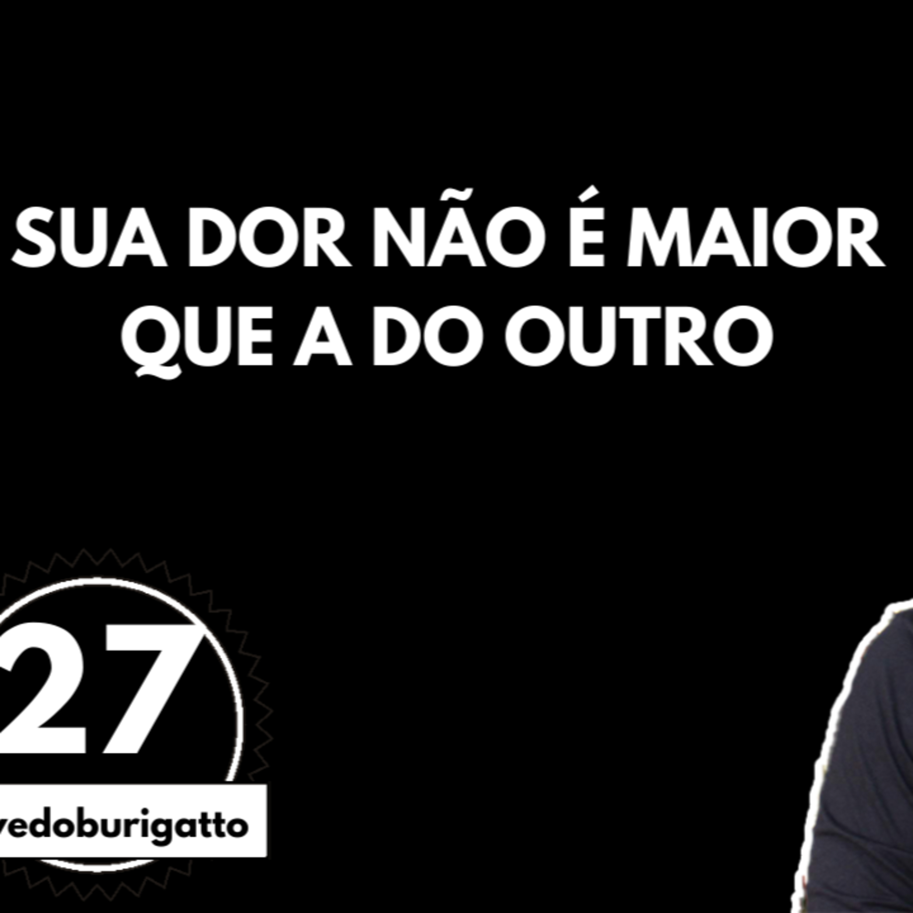 Sua Dor NÃO é Maior que a do Outro | #livedoburigatto 27 episode artwork