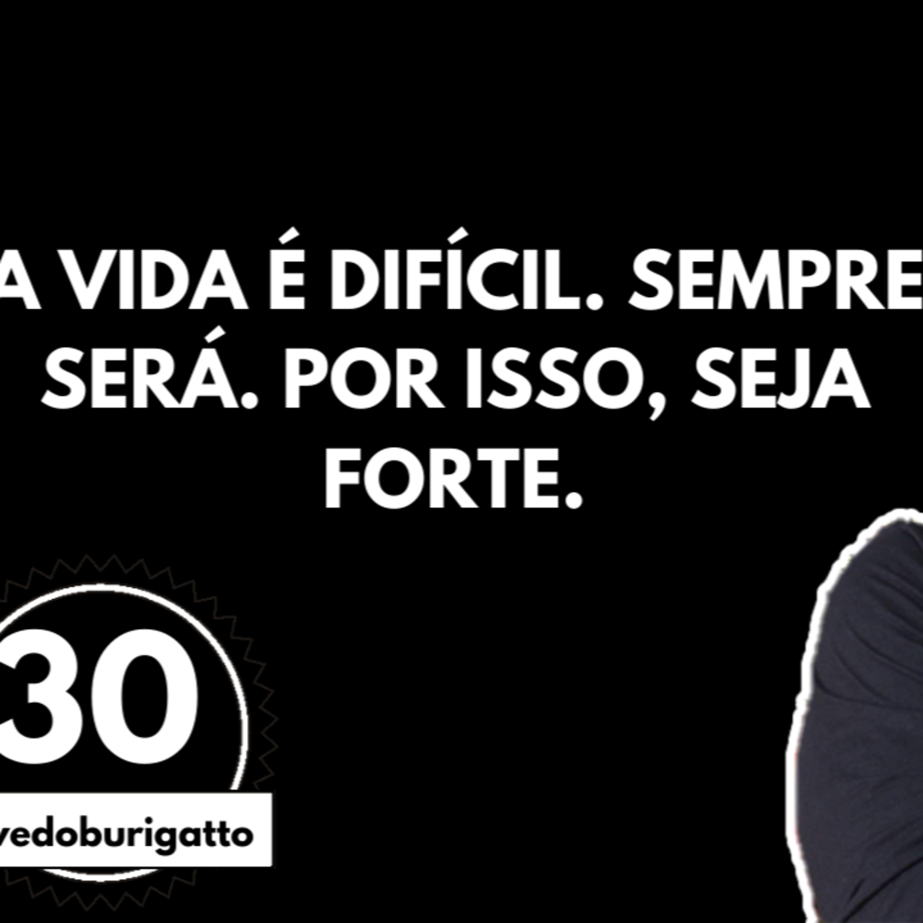 A vida é difícil. Sempre será. Por isso, SEJA FORTE! | #livedoburigatto 30 episode artwork