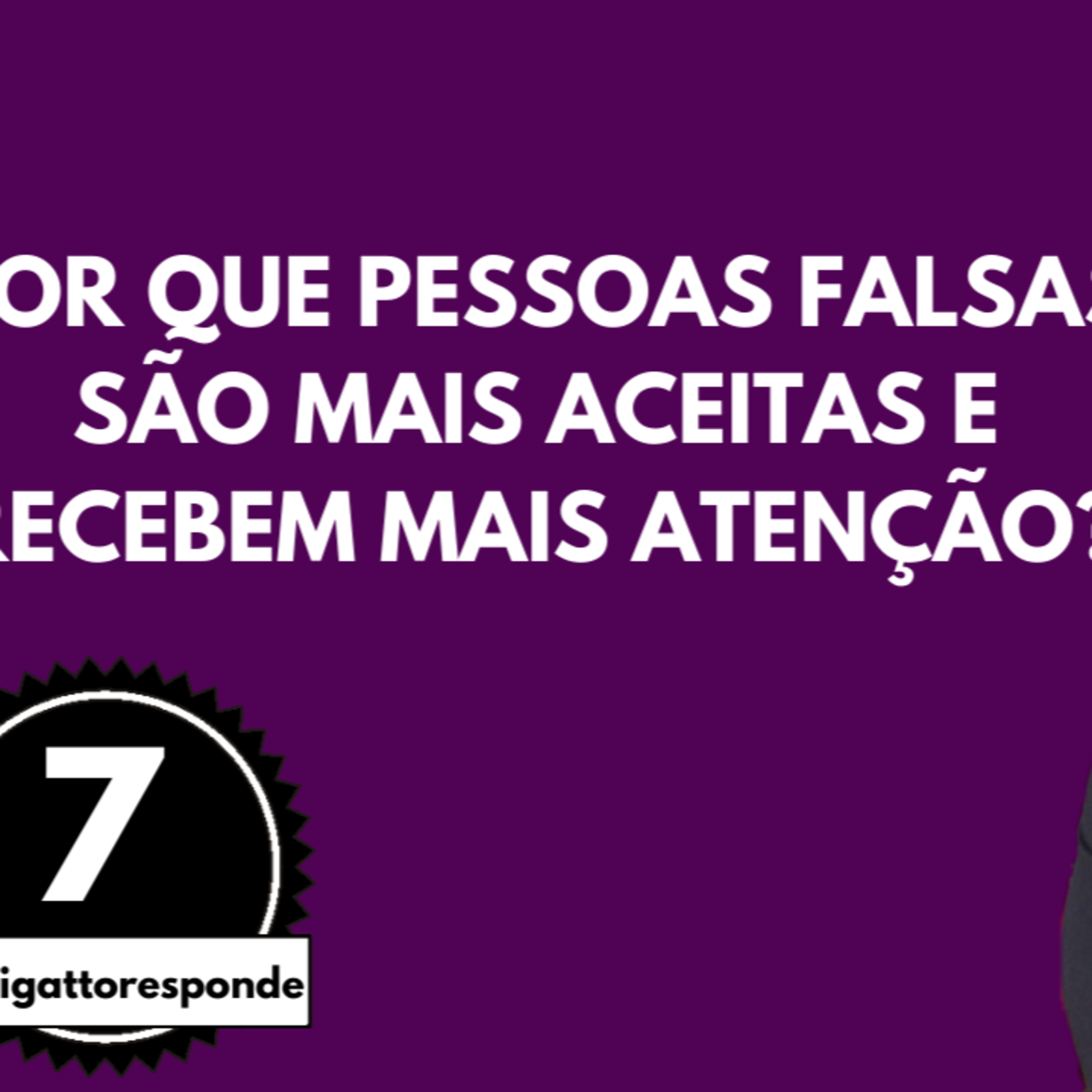Por que Pessoas Falsas São Mais Aceitas e Recebem Mais Atenção? | #burigattoresponde 7 episode artwork