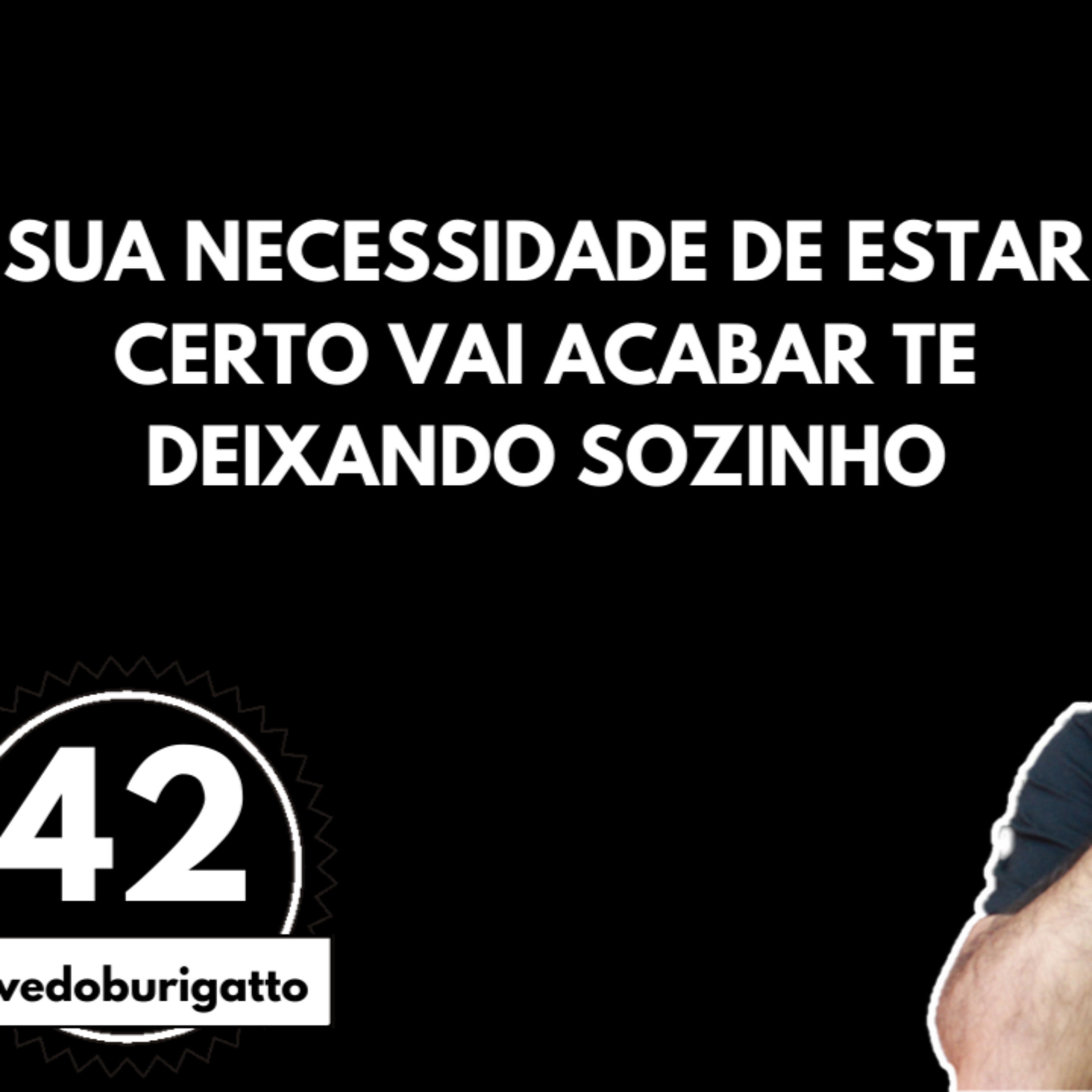 Sua Necessidade de Estar Certo Vai Acabar te Deixando Sozinho | #livedoburigatto 42 episode artwork